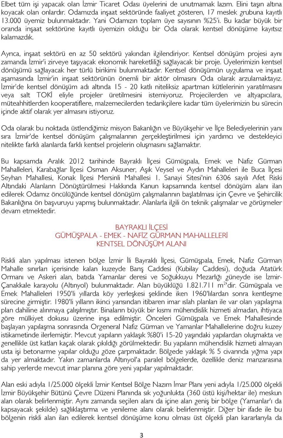 Ayrıca, inşaat sektörü en az 50 sektörü yakından ilgilendiriyor. Kentsel dönüşüm projesi aynı zamanda İzmir i zirveye taşıyacak ekonomik hareketliliği sağlayacak bir proje.