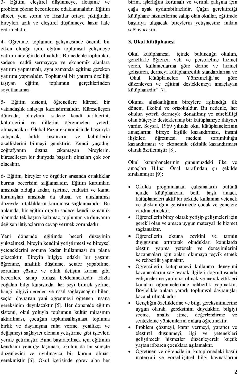 4- Öğrenme, toplumun gelişmesinde önemli bir etken olduğu için, eğitim toplumsal gelişmeye yatırım niteliğinde olmalıdır.