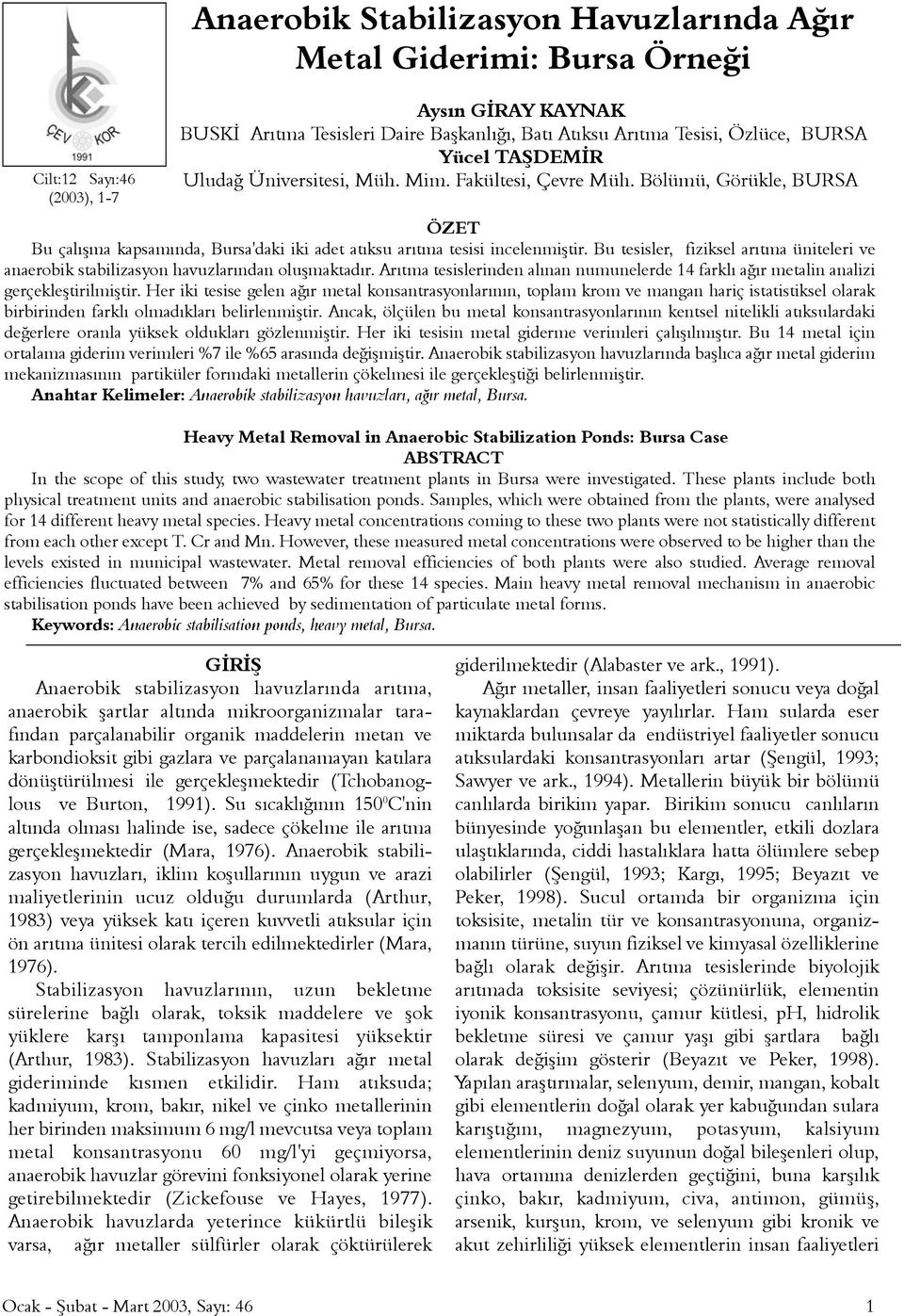 Bu tesisler, fiziksel arýtma üniteleri ve anaerobik stabilizasyon havuzlarýndan oluþmaktadýr. Arýtma tesislerinden alýnan numunelerde 14 farklý aðýr metalin analizi gerçekleþtirilmiþtir.