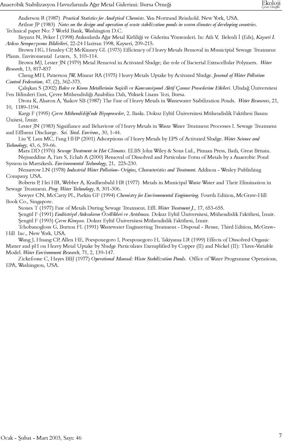 Beyazýt N, Peker Ý (1998) Atýksularda Aðýr Metal Kirliliði ve Giderim Yöntemleri. In: Atlý V, Belenli Ý (Eds), Kayseri I. Atýksu Sempozyumu Bildirileri, 22-24 Haziran 1998, Kayseri, 209-215.