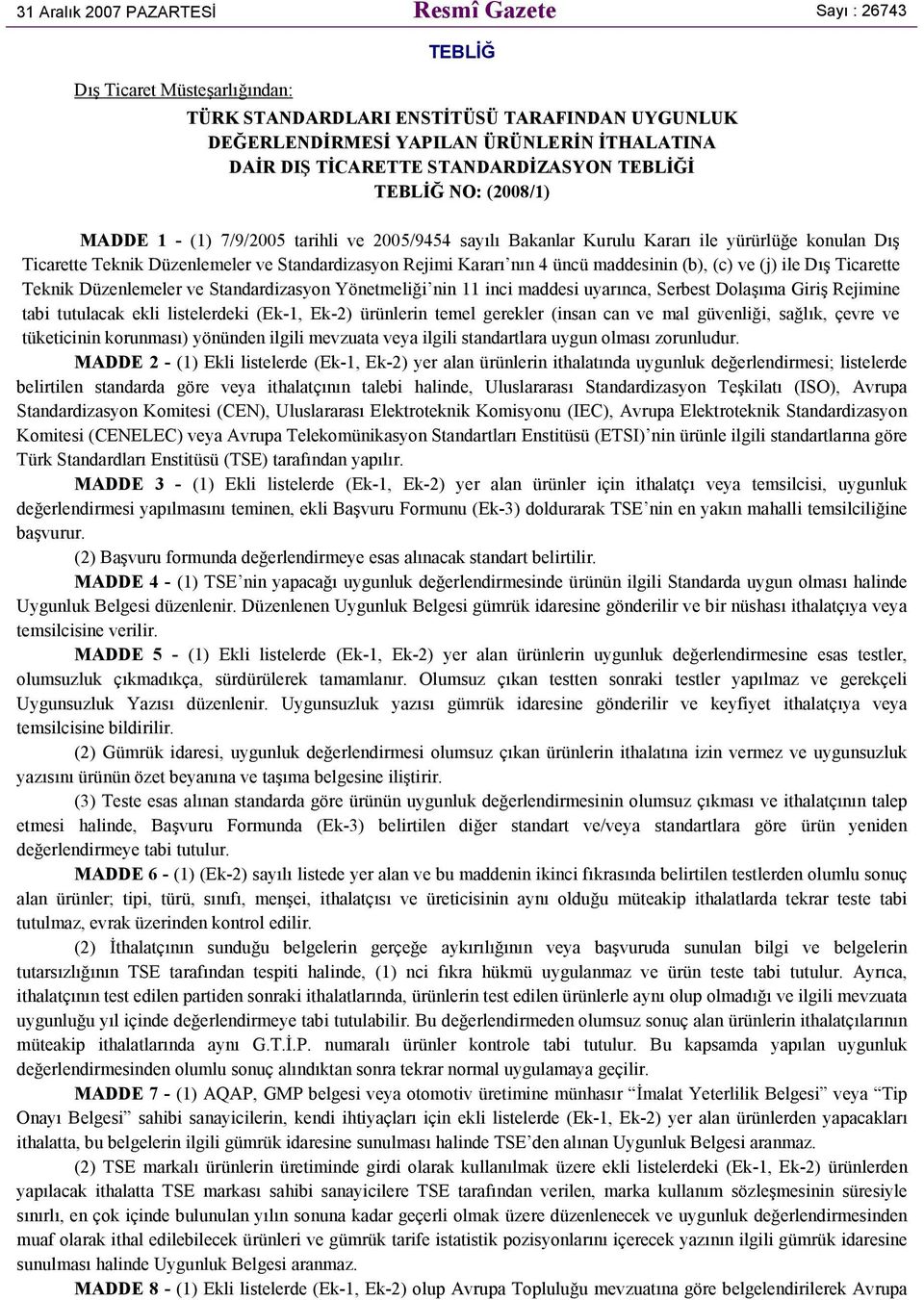 Kararı nın 4 üncü maddesinin (b), (c) ve (j) ile Dış Ticarette Teknik Düzenlemeler ve Standardizasyon Yönetmeliği nin 11 inci maddesi uyarınca, Serbest Dolaşıma Giriş Rejimine tabi tutulacak ekli