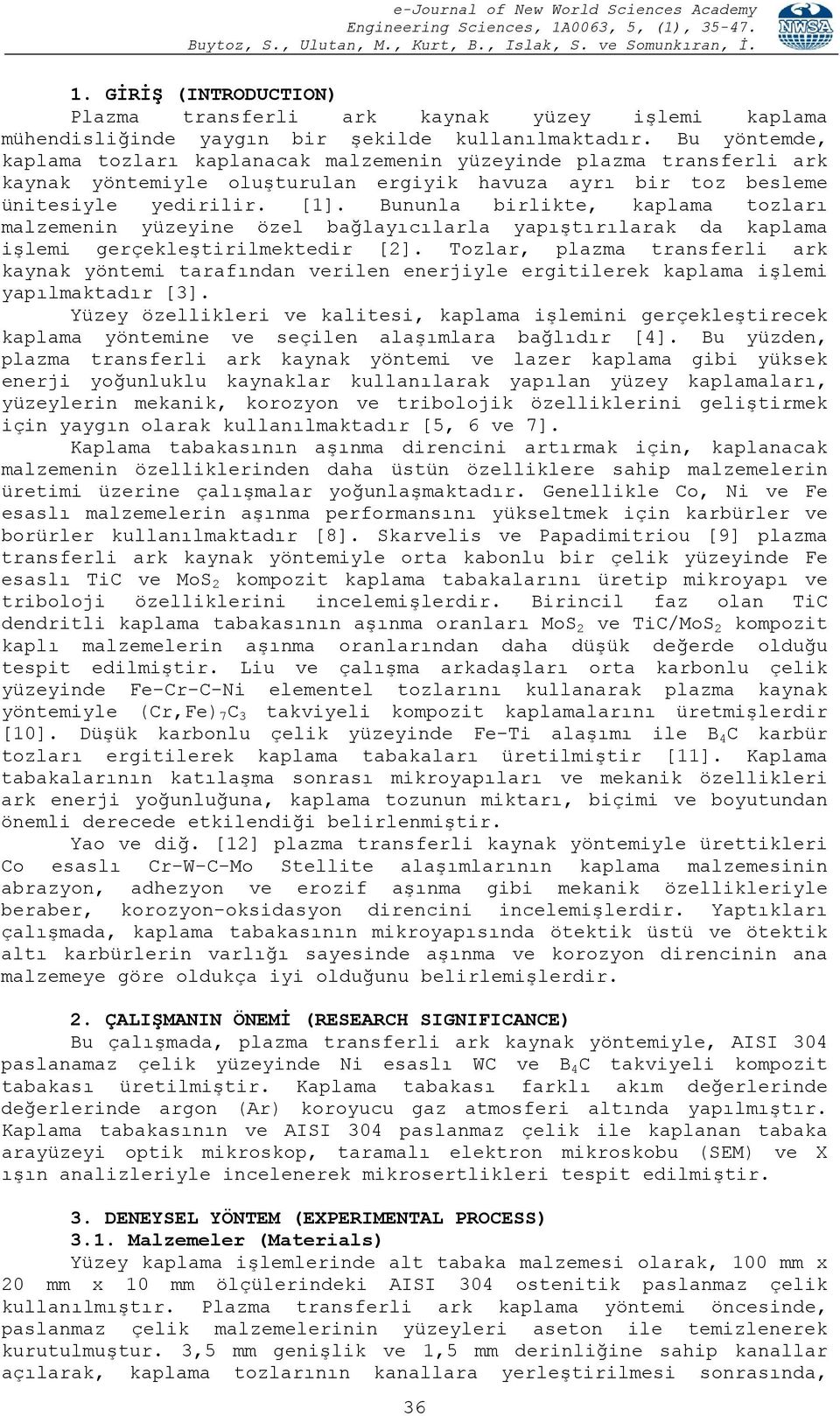 Bununla birlikte, kaplama tozları malzemenin yüzeyine özel bağlayıcılarla yapıştırılarak da kaplama işlemi gerçekleştirilmektedir [2].