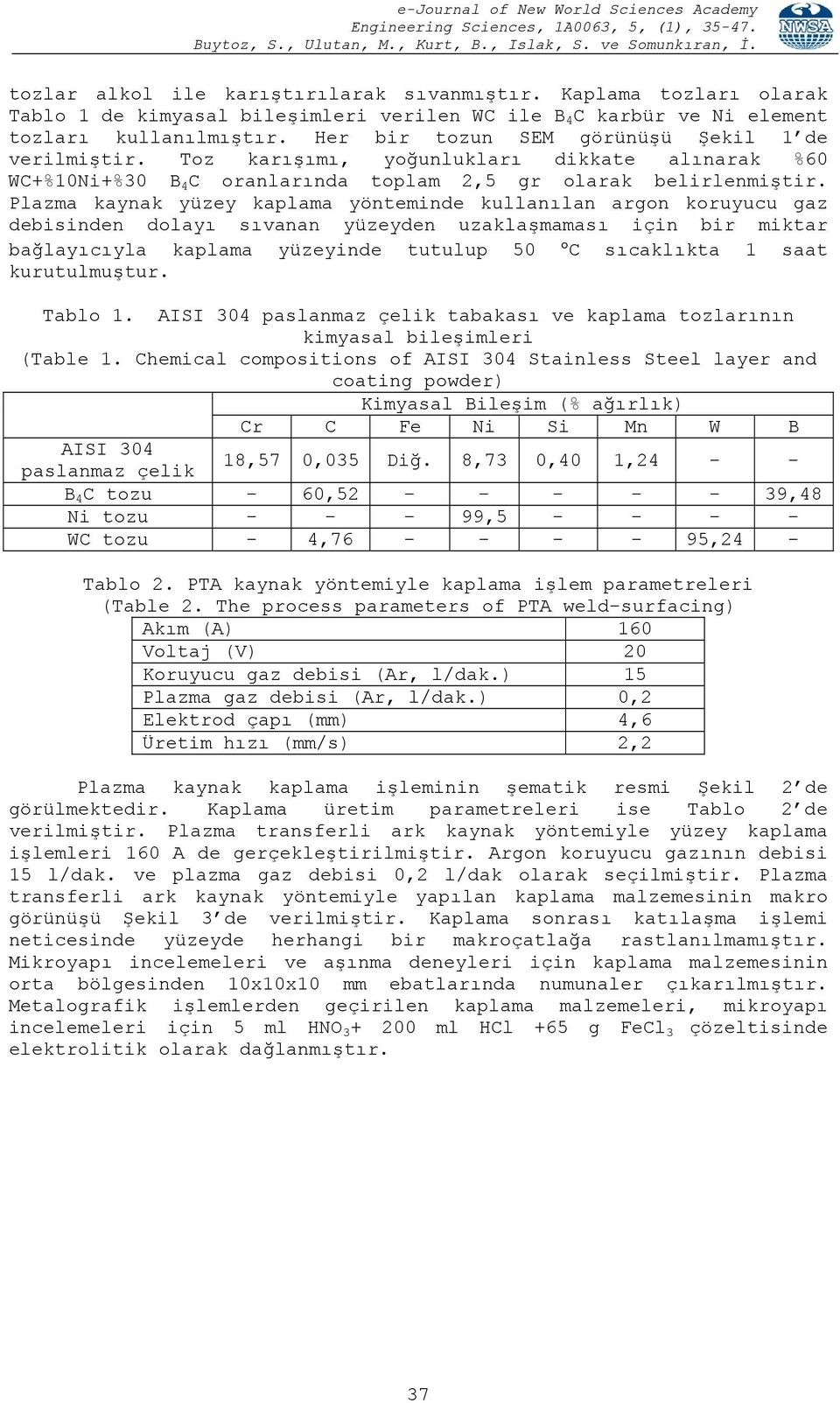 Plazma kaynak yüzey kaplama yönteminde kullanılan argon koruyucu gaz debisinden dolayı sıvanan yüzeyden uzaklaşmaması için bir miktar bağlayıcıyla kaplama yüzeyinde tutulup 50 C sıcaklıkta 1 saat