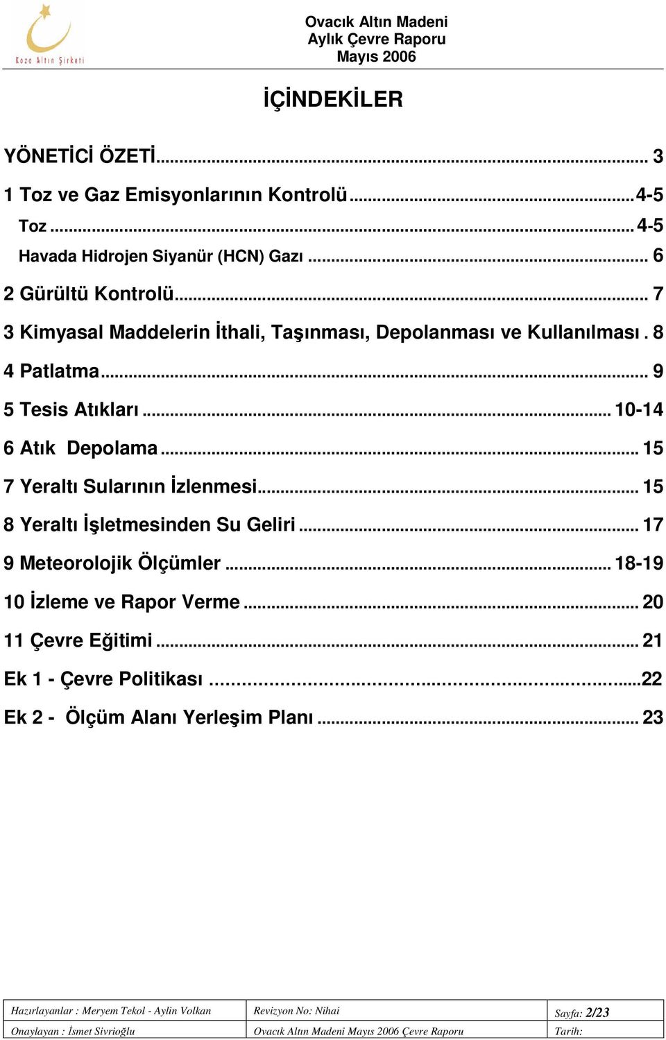 .. 15 7 Yeraltı Sularının İzlenmesi... 15 8 Yeraltı İşletmesinden Su Geliri... 17 9 Meteorolojik Ölçümler... 18-19 10 İzleme ve Rapor Verme... 20 11 Çevre Eğitimi.