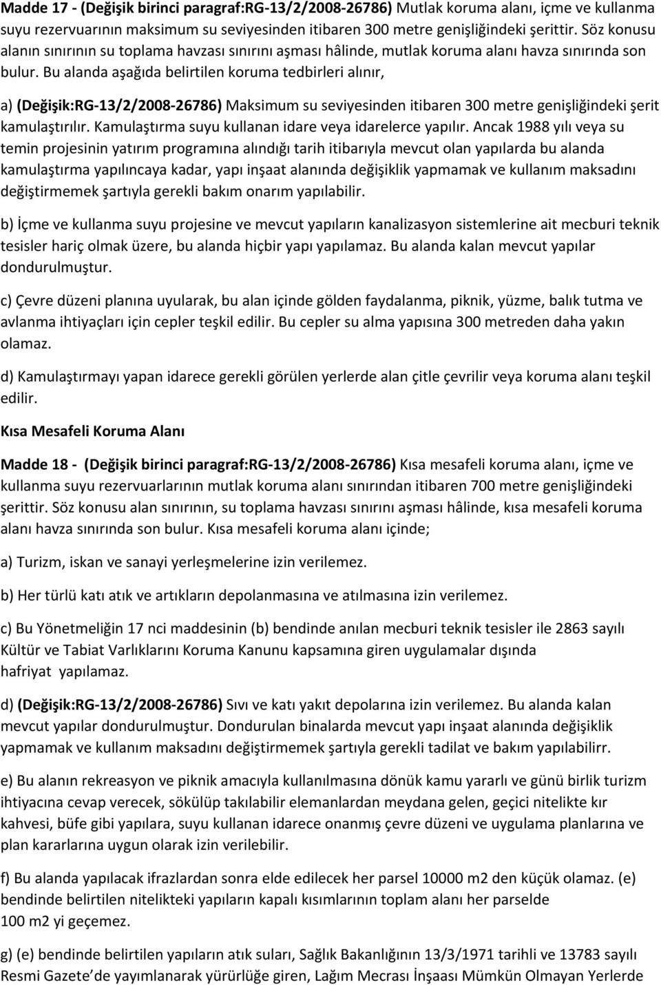 Bu alanda aşağıda belirtilen koruma tedbirleri alınır, a) (Değişik:RG-13/2/2008-26786) Maksimum su seviyesinden itibaren 300 metre genişliğindeki şerit kamulaştırılır.