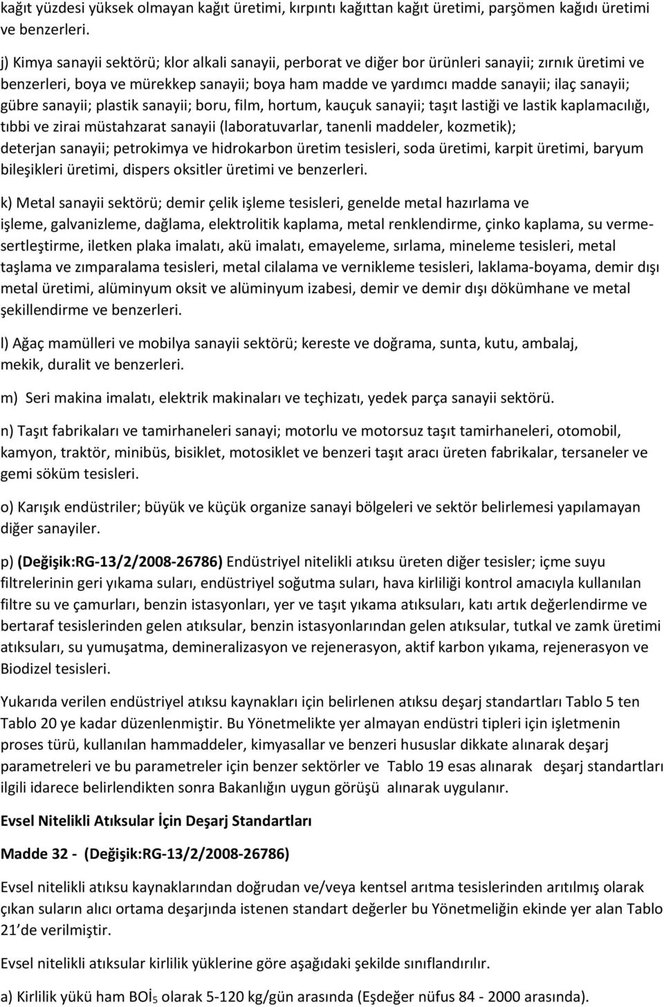 gübre sanayii; plastik sanayii; boru, film, hortum, kauçuk sanayii; taşıt lastiği ve lastik kaplamacılığı, tıbbi ve zirai müstahzarat sanayii (laboratuvarlar, tanenli maddeler, kozmetik); deterjan