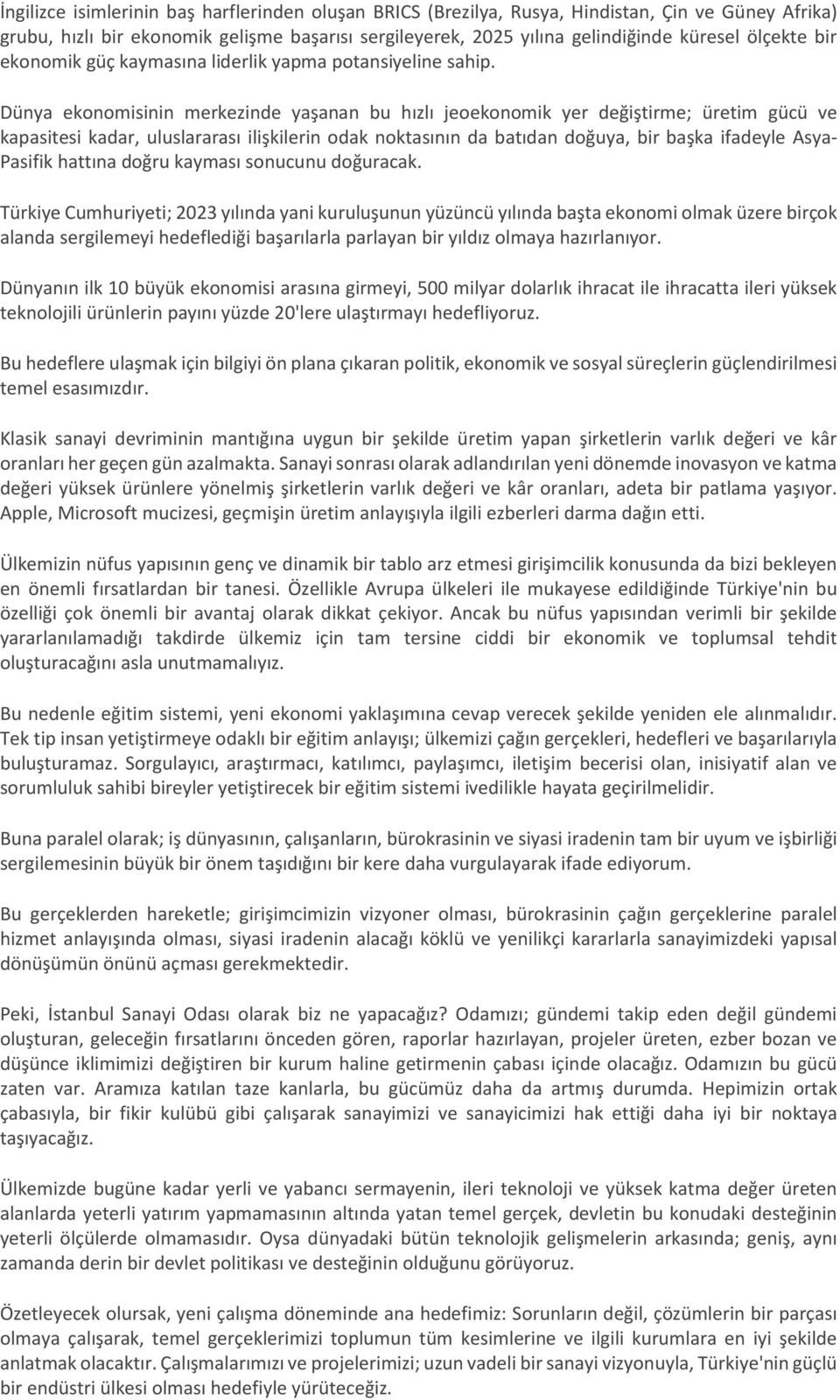 Dünya ekonomisinin merkezinde yaşanan bu hızlı jeoekonomik yer değiştirme; üretim gücü ve kapasitesi kadar, uluslararası ilişkilerin odak noktasının da batıdan doğuya, bir başka ifadeyle Asya-