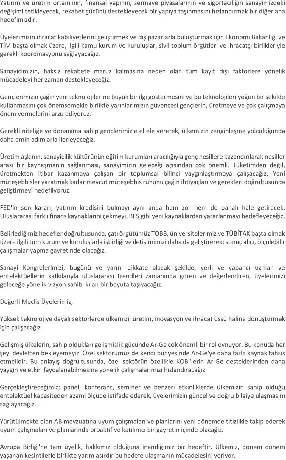 Üyelerimizin ihracat kabiliyetlerini geliştirmek ve dış pazarlarla buluşturmak için Ekonomi Bakanlığı ve TİM başta olmak üzere, ilgili kamu kurum ve kuruluşlar, sivil toplum örgütleri ve ihracatçı