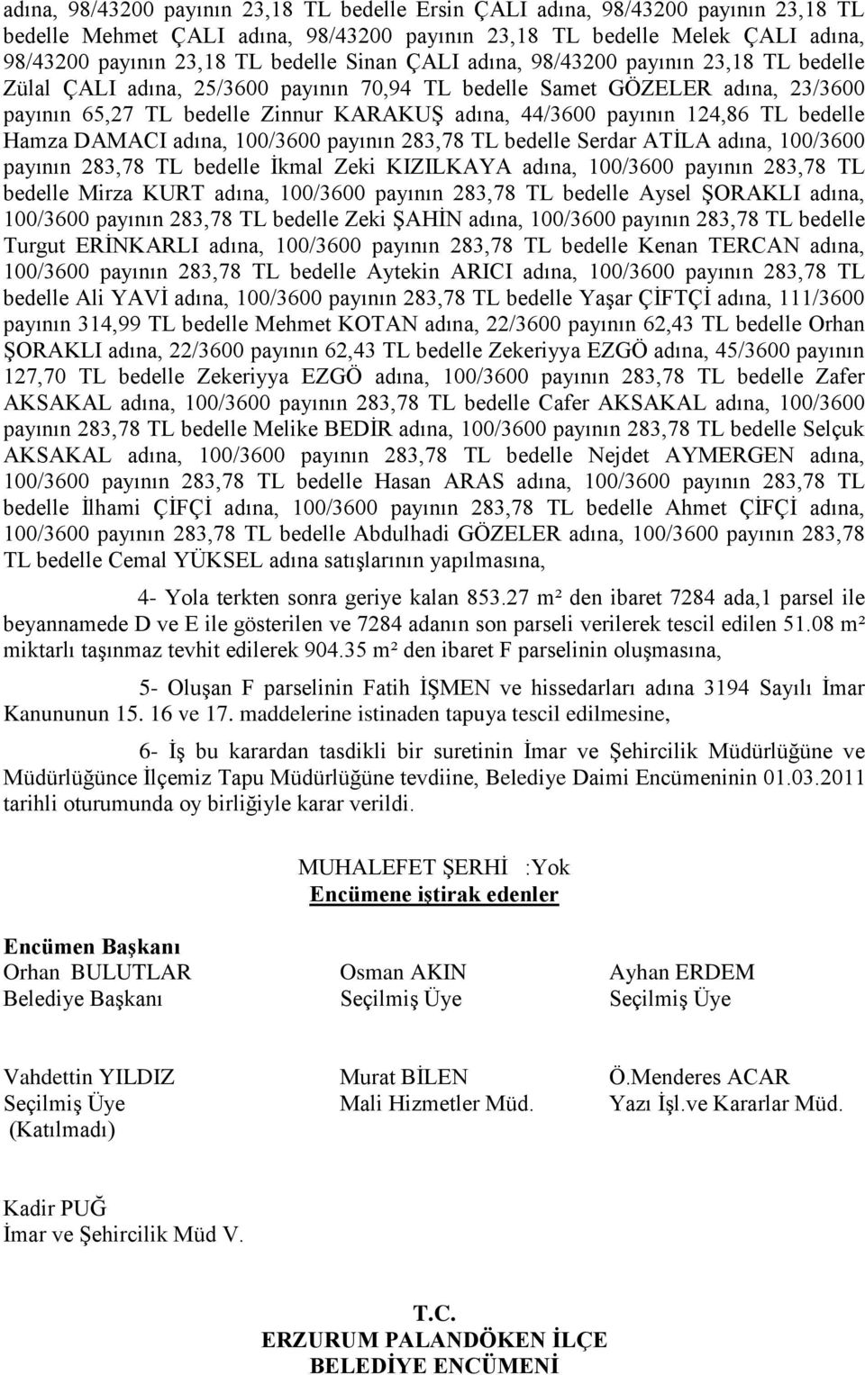 124,86 TL bedelle Hamza DAMACI adına, 100/3600 payının 283,78 TL bedelle Serdar ATİLA adına, 100/3600 payının 283,78 TL bedelle İkmal Zeki KIZILKAYA adına, 100/3600 payının 283,78 TL bedelle Mirza