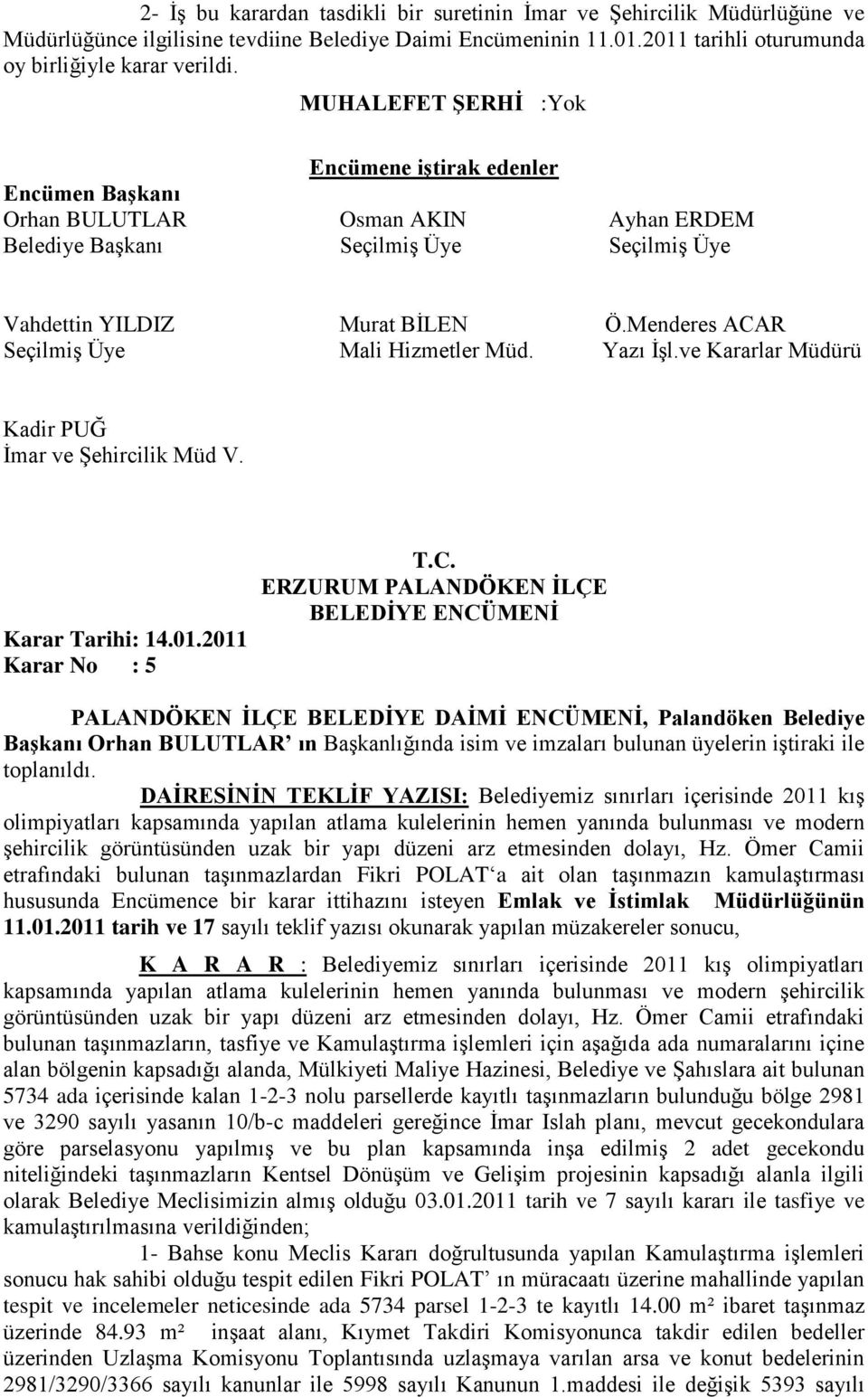 2011 Karar No : 5 Belediye Başkanı Orhan BULUTLAR ın Başkanlığında isim ve imzaları bulunan üyelerin iştiraki ile toplanıldı.