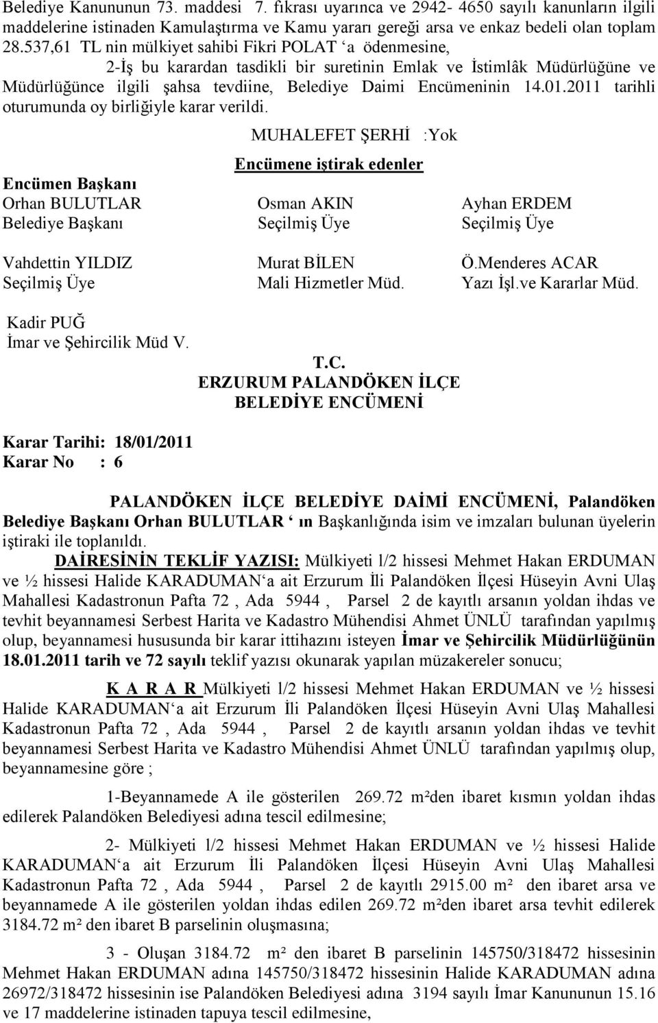 2011 tarihli oturumunda oy birliğiyle karar verildi. Orhan BULUTLAR Osman AKIN Ayhan ERDEM Vahdettin YILDIZ Murat BİLEN Ö.Menderes ACAR Seçilmiş Üye Mali Hizmetler Müd. Yazı İşl.ve Kararlar Müd.