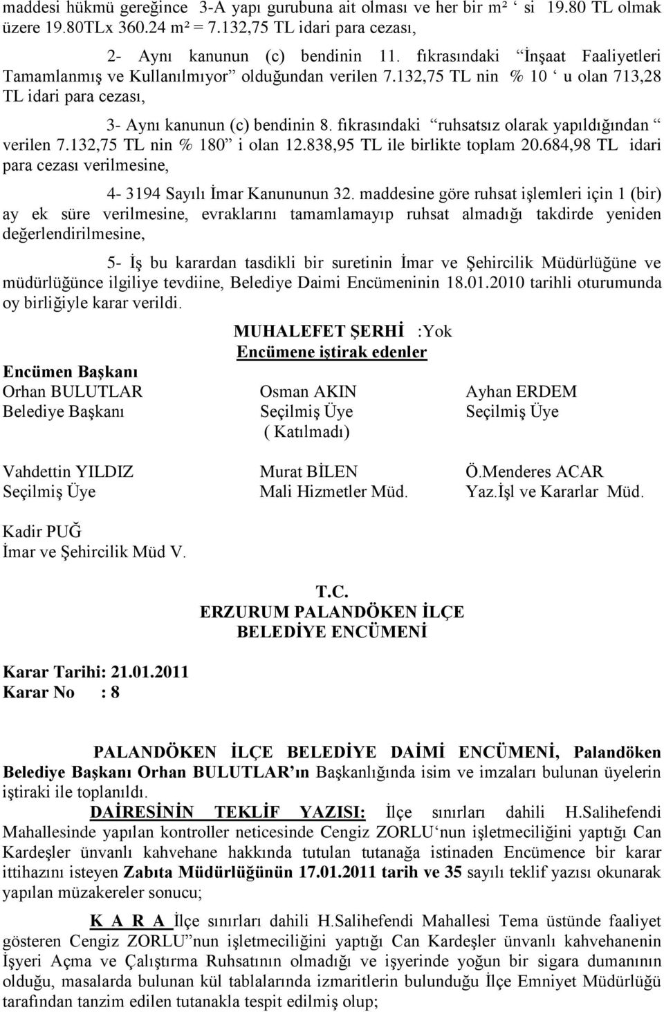 fıkrasındaki ruhsatsız olarak yapıldığından verilen 7.132,75 TL nin % 180 i olan 12.838,95 TL ile birlikte toplam 20.684,98 TL idari para cezası verilmesine, 4-3194 Sayılı İmar Kanununun 32.