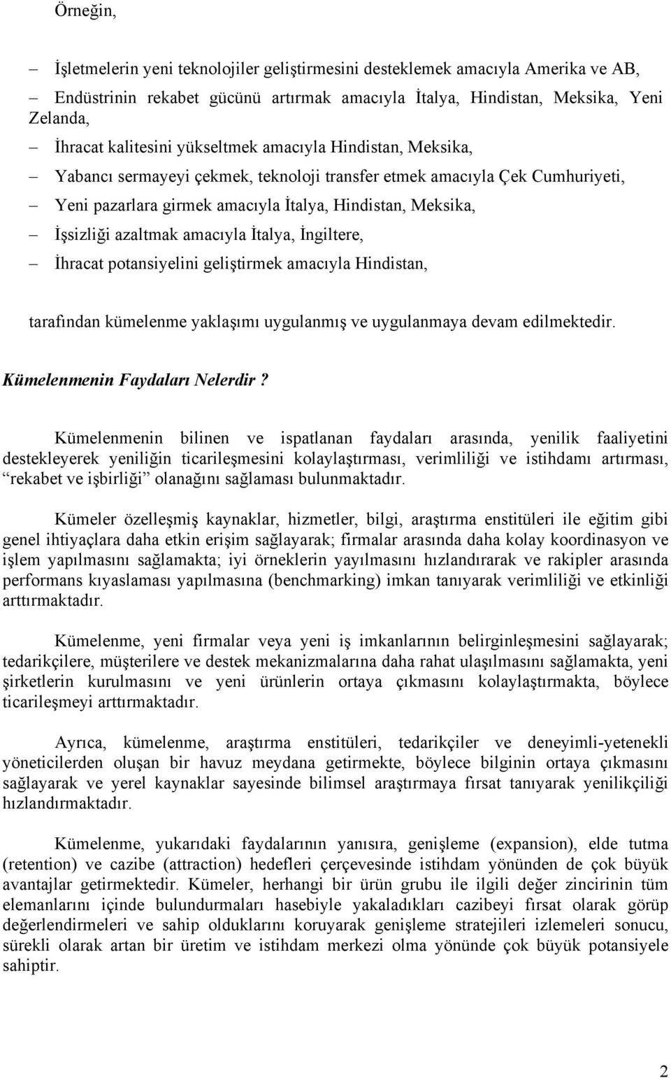 amacıyla İtalya, İngiltere, İhracat potansiyelini geliştirmek amacıyla Hindistan, tarafından kümelenme yaklaşımı uygulanmış ve uygulanmaya devam edilmektedir. Kümelenmenin Faydaları Nelerdir?