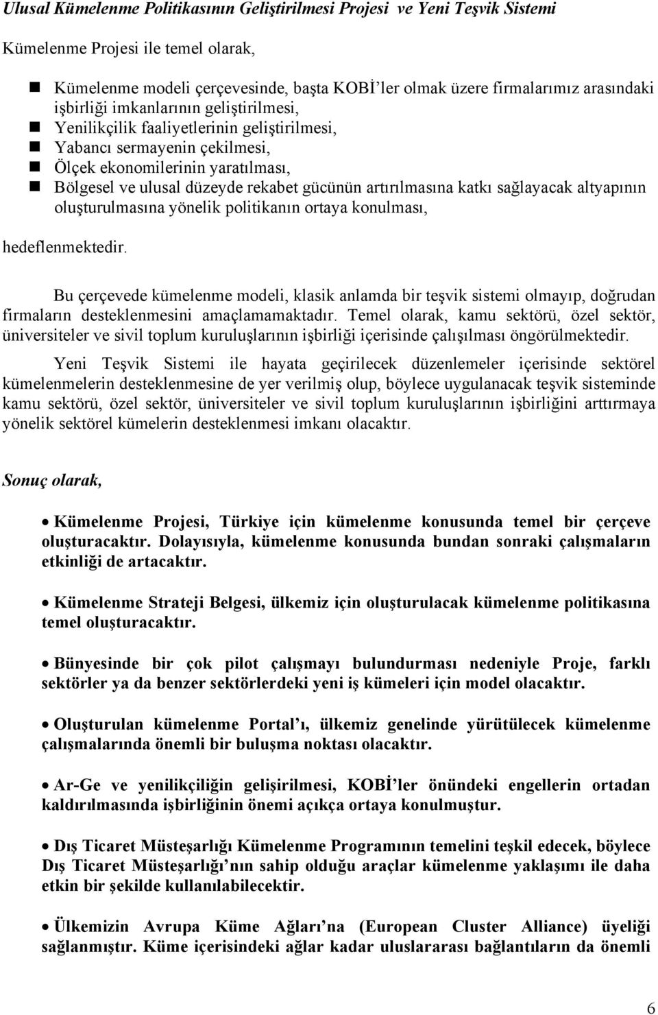 artırılmasına katkı sağlayacak altyapının oluşturulmasına yönelik politikanın ortaya konulması, hedeflenmektedir.