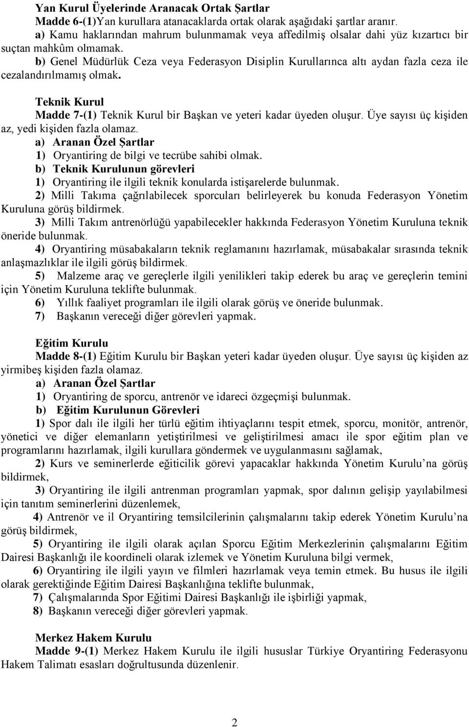 b) Genel Müdürlük Ceza veya Federasyon Disiplin Kurullarınca altı aydan fazla ceza ile cezalandırılmamış olmak. Teknik Kurul Madde 7-(1) Teknik Kurul bir Başkan ve yeteri kadar üyeden oluşur.