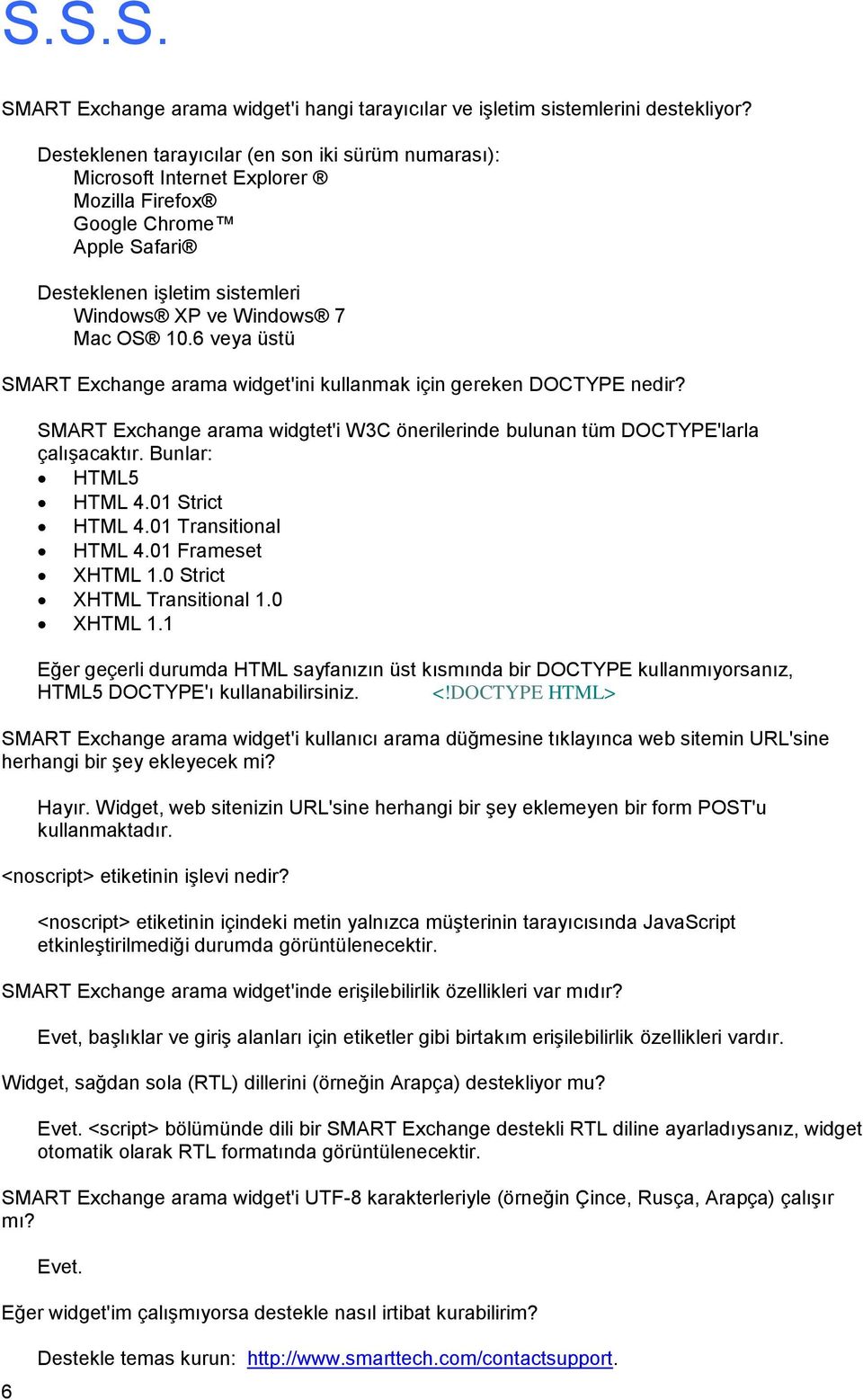 6 veya üstü SMART Exchange arama widget'ini kullanmak için gereken DOCTYPE nedir? SMART Exchange arama widgtet'i W3C önerilerinde bulunan tüm DOCTYPE'larla çalışacaktır. Bunlar: HTML5 HTML 4.