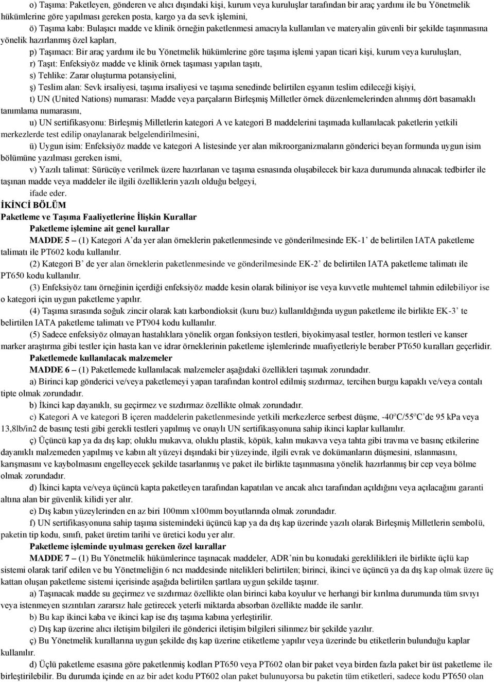 Yönetmelik hükümlerine göre taşıma işlemi yapan ticari kişi, kurum veya kuruluşları, r) Taşıt: Enfeksiyöz madde ve klinik örnek taşıması yapılan taşıtı, s) Tehlike: Zarar oluşturma potansiyelini, ş)