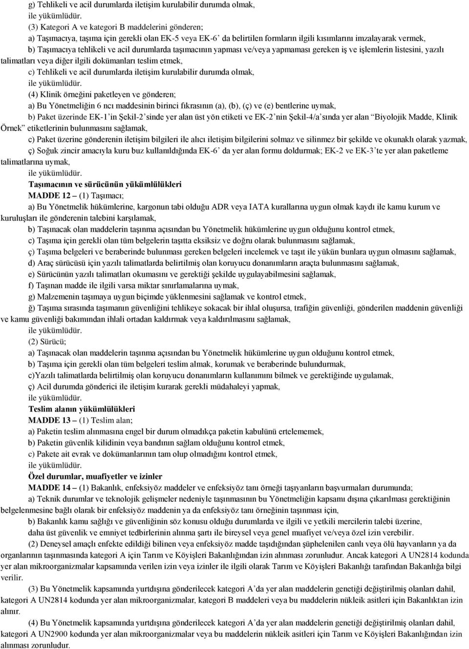 dokümanları teslim etmek, c) Tehlikeli ve acil durumlarda iletişim kurulabilir durumda olmak, (4) Klinik örneğini paketleyen ve gönderen; a) Bu Yönetmeliğin 6 ncı maddesinin birinci fıkrasının (a),