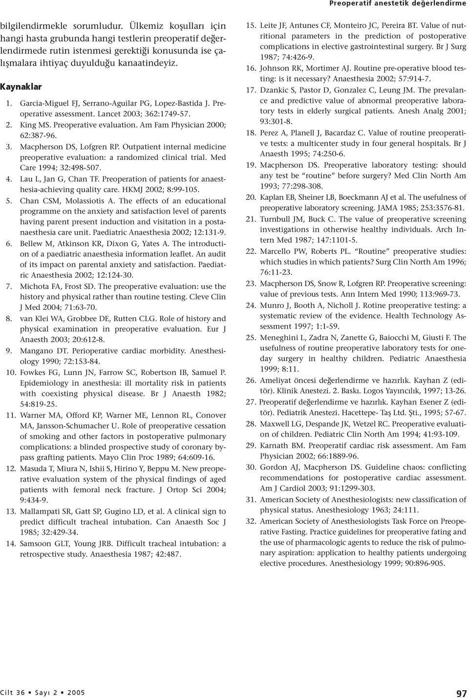 Garcia-Miguel FJ, Serrano-Aguilar PG, Lopez-Bastida J. Preoperative assessment. Lancet 2003; 362:1749-57. 2. King MS. Preoperative evaluation. Am Fam Physician 2000; 62:387-96. 3. Macpherson DS, Lofgren RP.