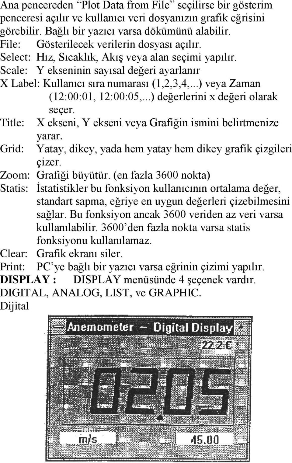 ..) veya Zaman (12:00:01, 12:00:05,...) değerlerini x değeri olarak seçer. Title: X ekseni, Y ekseni veya Grafiğin ismini belirtmenize Grid: yarar.