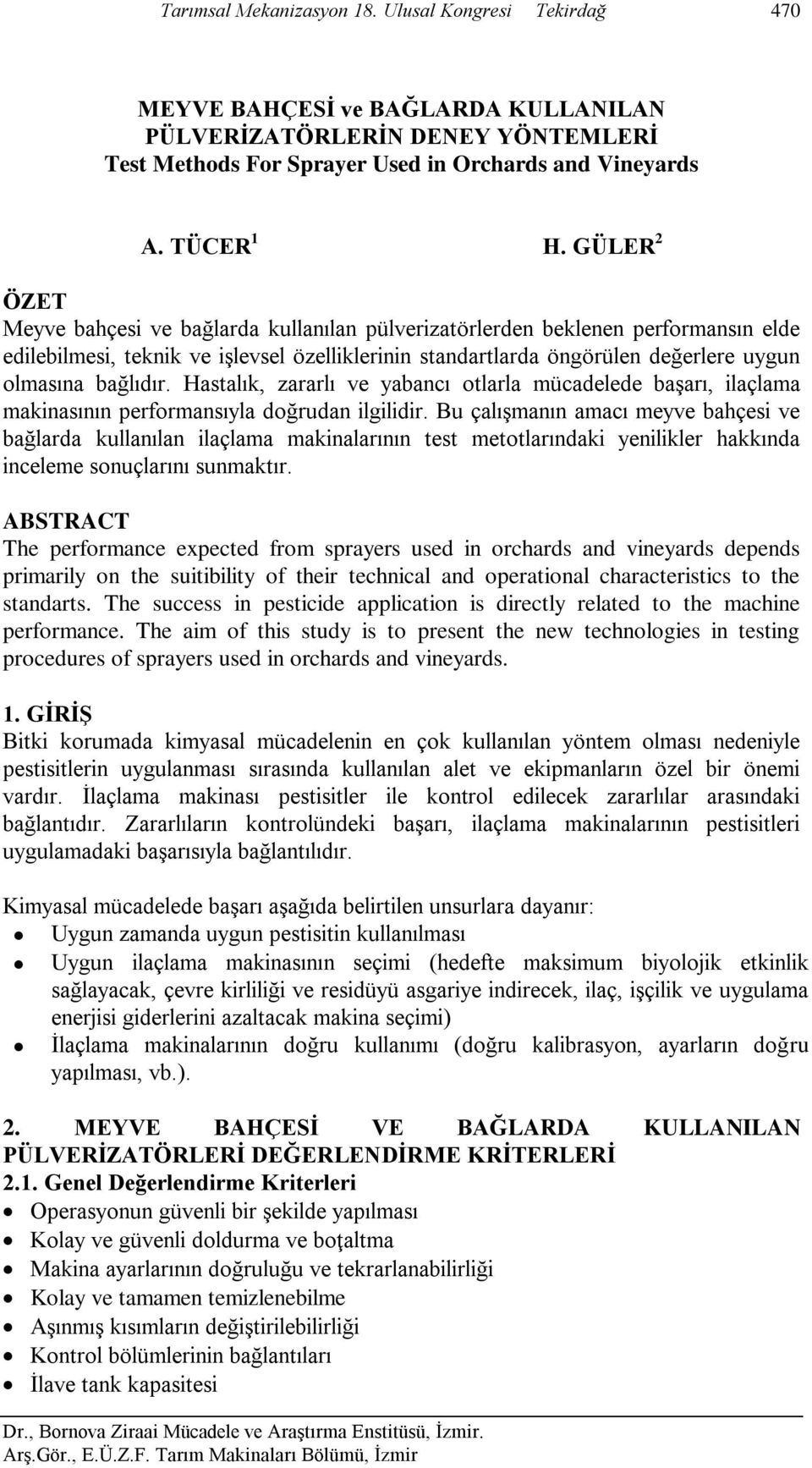 bağlıdır. Hastalık, zararlı ve yabancı otlarla mücadelede başarı, ilaçlama makinasının performansıyla doğrudan ilgilidir.