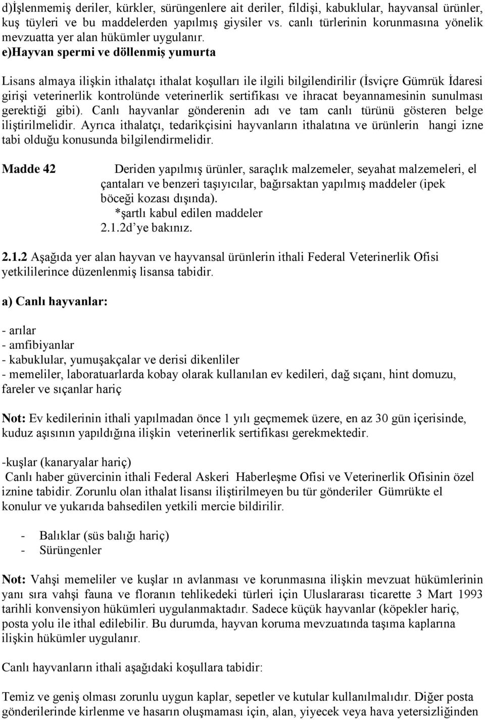 e)hayvan spermi ve döllenmiş yumurta Lisans almaya ilişkin ithalatçı ithalat koşulları ile ilgili bilgilendirilir (İsviçre Gümrük İdaresi girişi veterinerlik kontrolünde veterinerlik sertifikası ve