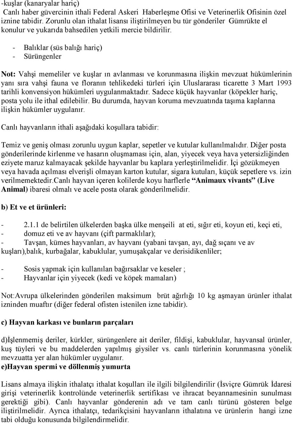 - Balıklar (süs balığı hariç) - Sürüngenler Not: Vahşi memeliler ve kuşlar ın avlanması ve korunmasına ilişkin mevzuat hükümlerinin yanı sıra vahşi fauna ve floranın tehlikedeki türleri için