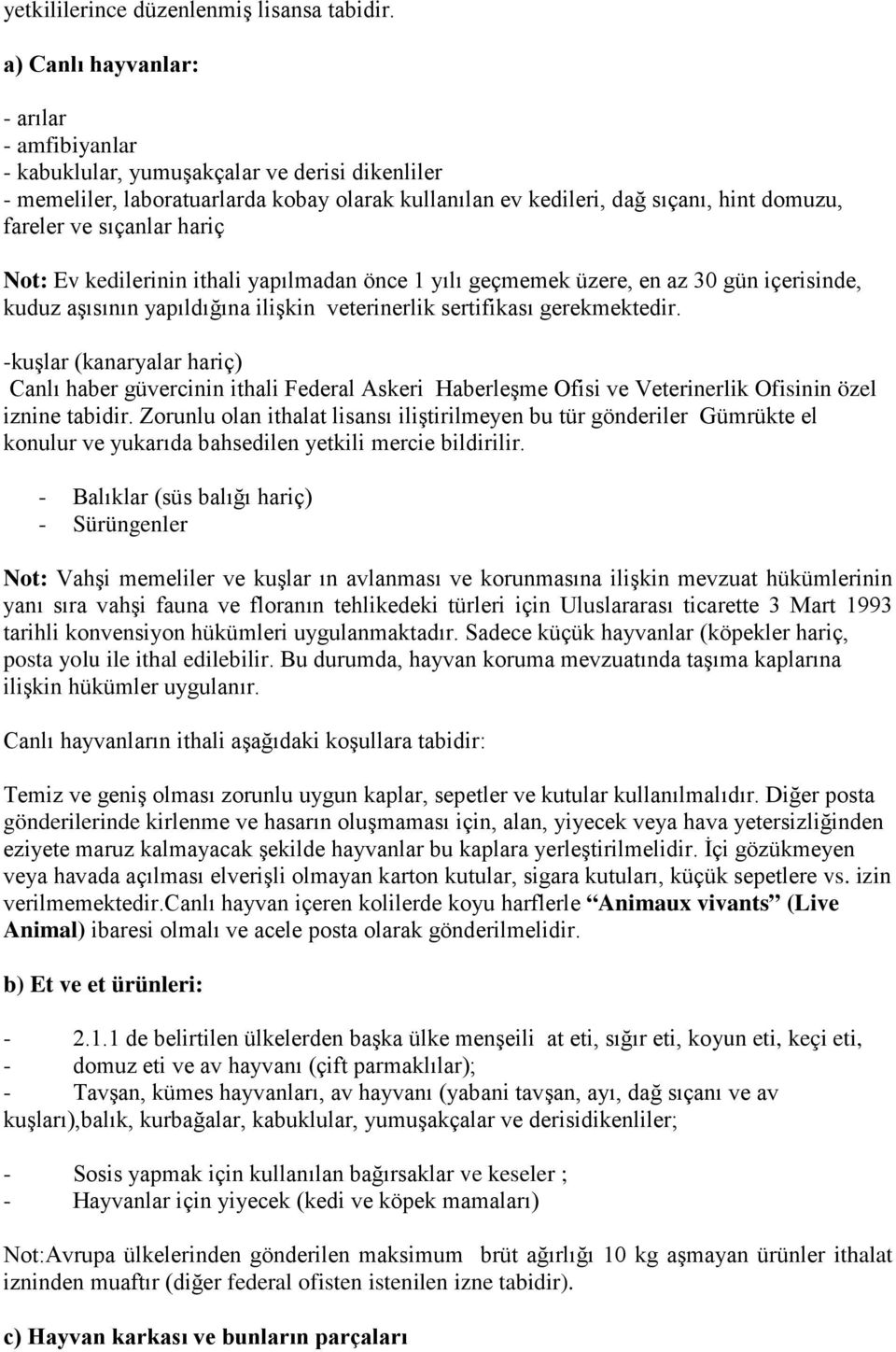 sıçanlar hariç Not: Ev kedilerinin ithali yapılmadan önce 1 yılı geçmemek üzere, en az 30 gün içerisinde, kuduz aşısının yapıldığına ilişkin veterinerlik sertifikası gerekmektedir.