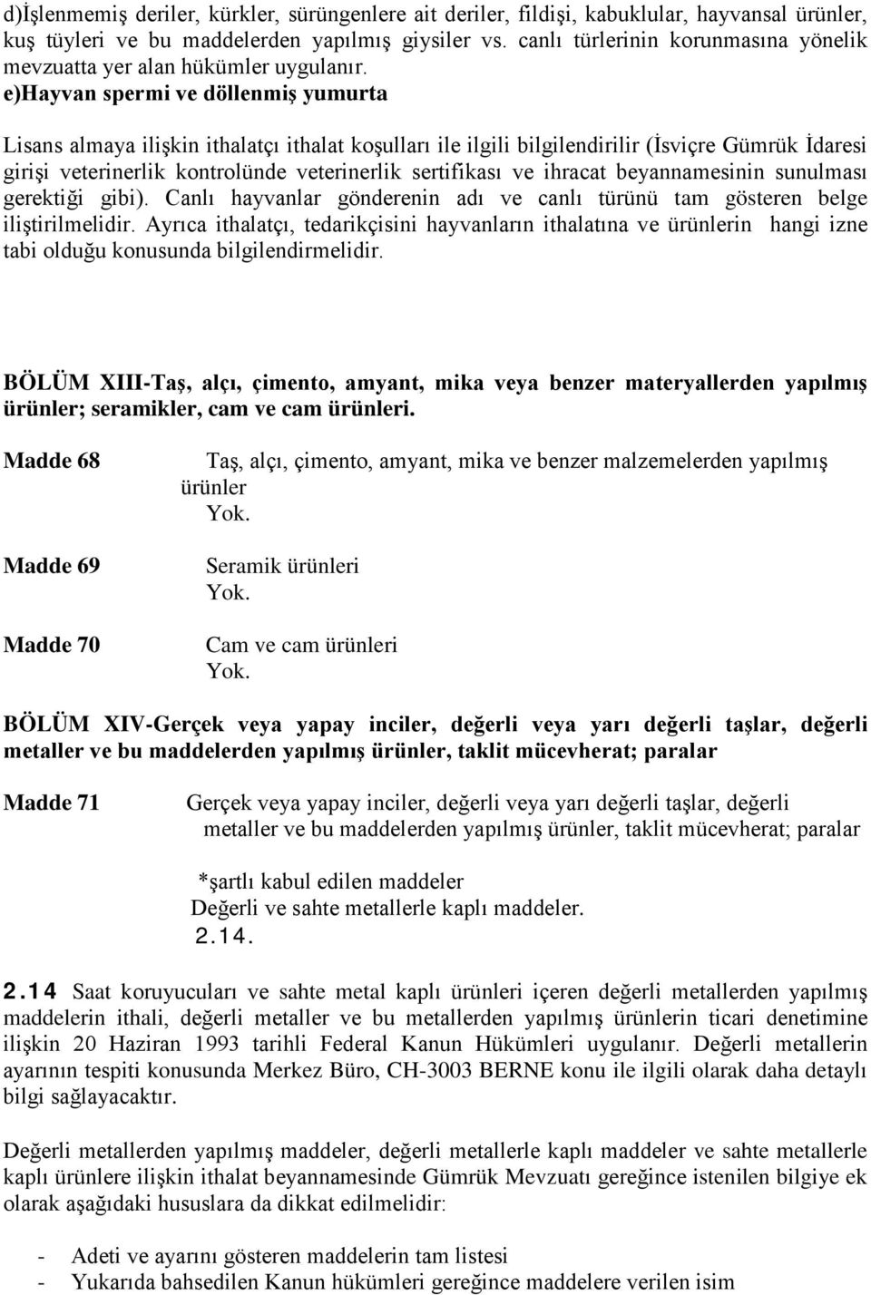 e)hayvan spermi ve döllenmiş yumurta Lisans almaya ilişkin ithalatçı ithalat koşulları ile ilgili bilgilendirilir (İsviçre Gümrük İdaresi girişi veterinerlik kontrolünde veterinerlik sertifikası ve