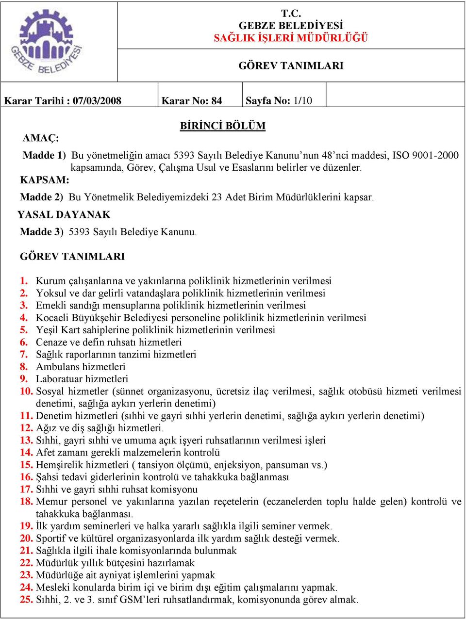 GÖREV TANIMLARI 1. Kurum çalıģanlarına ve yakınlarına poliklinik hizmetlerinin verilmesi 2. Yoksul ve dar gelirli vatandaģlara poliklinik hizmetlerinin verilmesi 3.