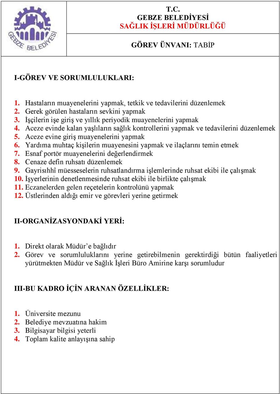 Yardıma muhtaç kiģilerin muayenesini yapmak ve ilaçlarını temin etmek 7. Esnaf portör muayenelerini değerlendirmek 8. Cenaze defin ruhsatı düzenlemek 9.