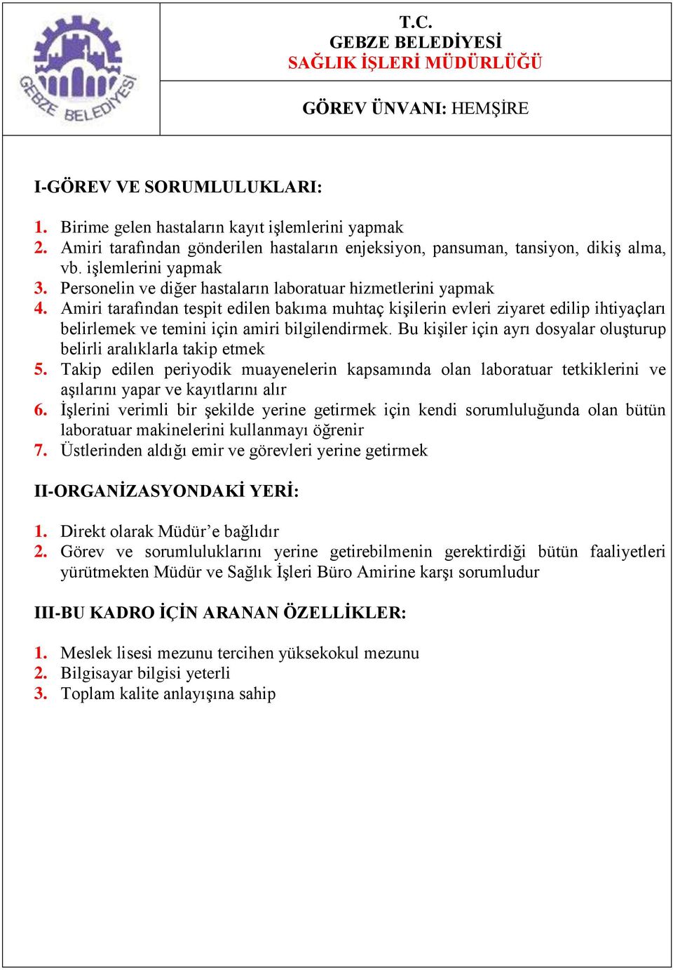 Amiri tarafından tespit edilen bakıma muhtaç kiģilerin evleri ziyaret edilip ihtiyaçları belirlemek ve temini için amiri bilgilendirmek.