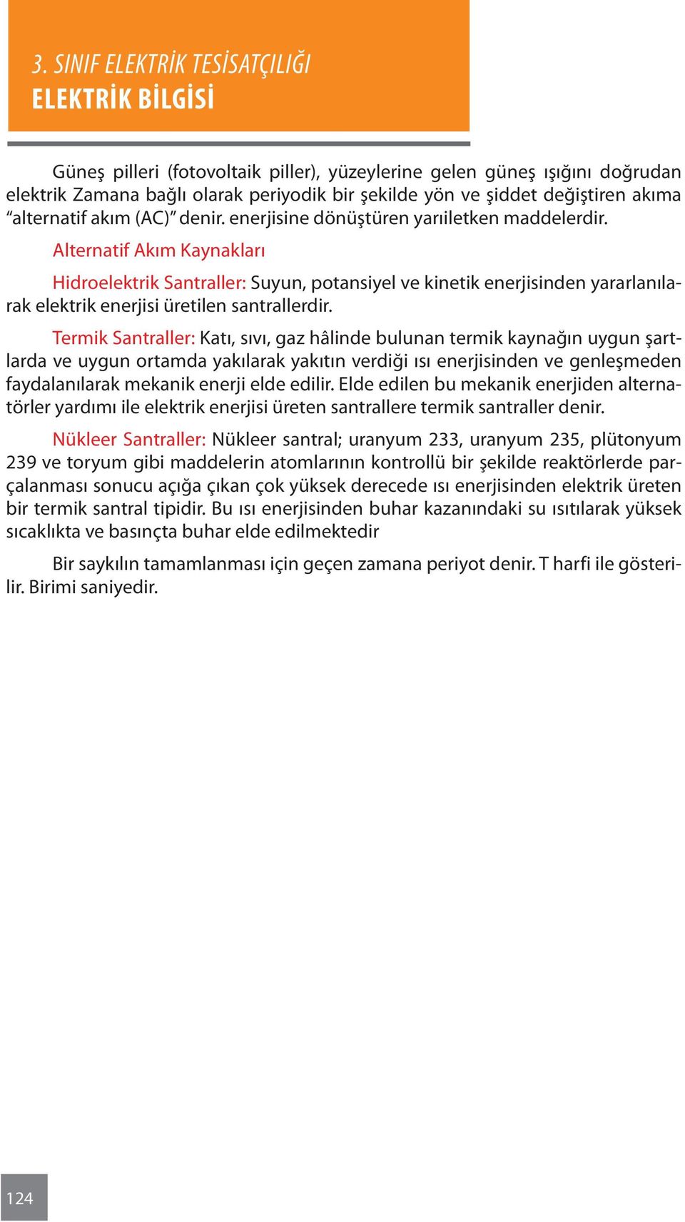 Termik Santraller: Katı, sıvı, gaz hâlinde bulunan termik kaynağın uygun şartlarda ve uygun ortamda yakılarak yakıtın verdiği ısı enerjisinden ve genleşmeden faydalanılarak mekanik enerji elde edilir.