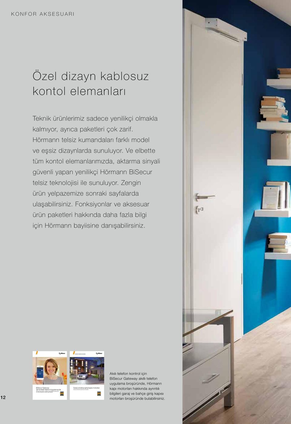 Hörmann telsiz kumandaları farklı model ve eşsiz dizaynlarda sunuluyor. Ve elbette tüm kontol elemanlarımızda, aktarma sinyali güvenli yapan yenilikçi Hörmann BiSecur telsiz teknolojisi ile sunuluyor.