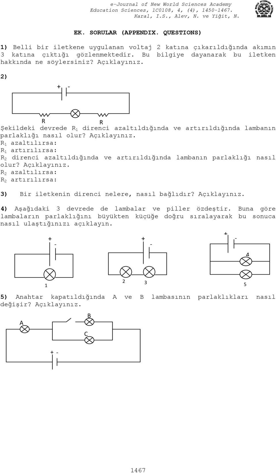 R 1 azaltılırsa: R 1 artırılırsa: R 2 direnci azaltıldığında ve artırıldığında lambanın parlaklığı nasıl olur? Açıklayınız.