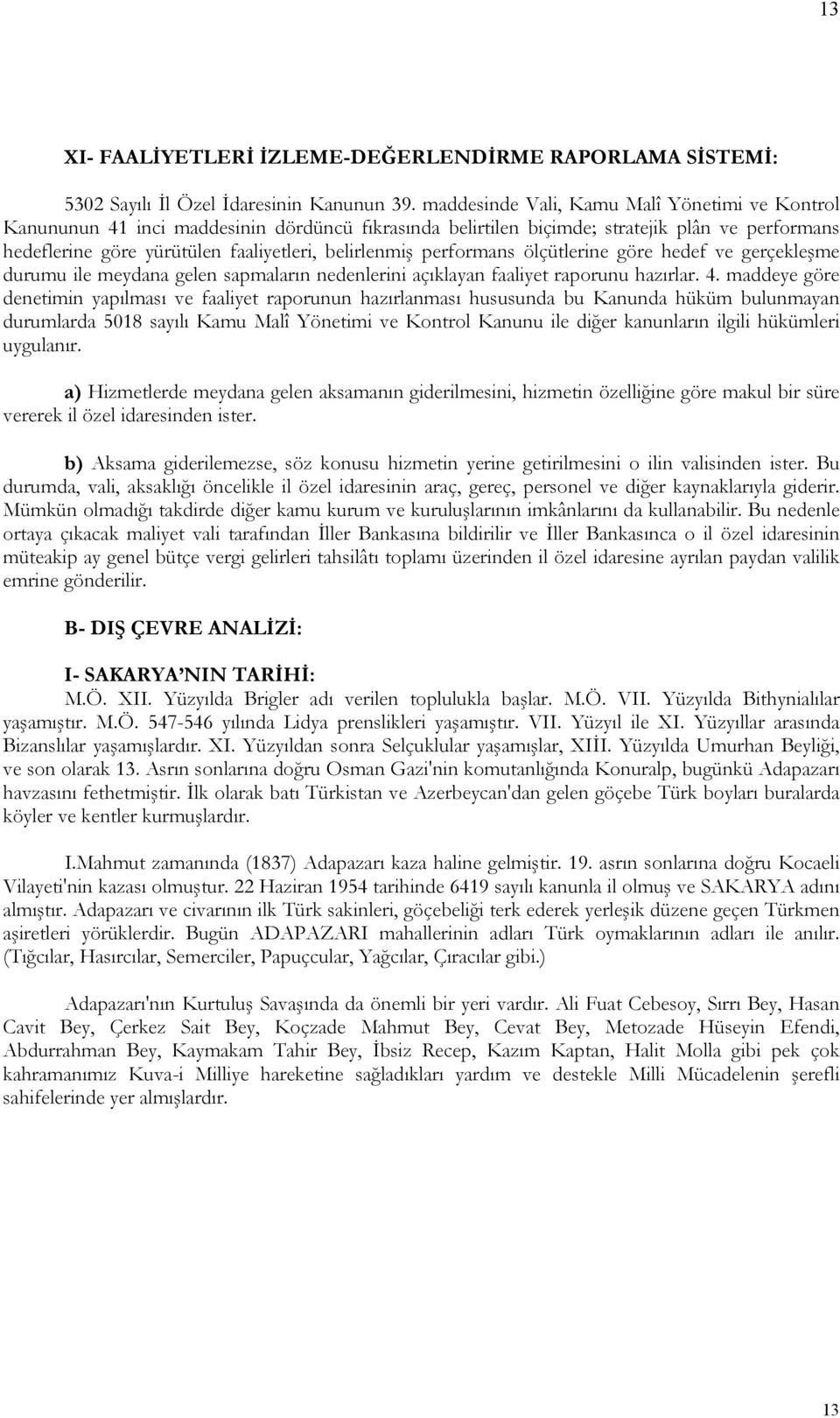 performans ölçütlerine göre hedef ve gerçekleşme durumu ile meydana gelen sapmaların nedenlerini açıklayan faaliyet raporunu hazırlar. 4.