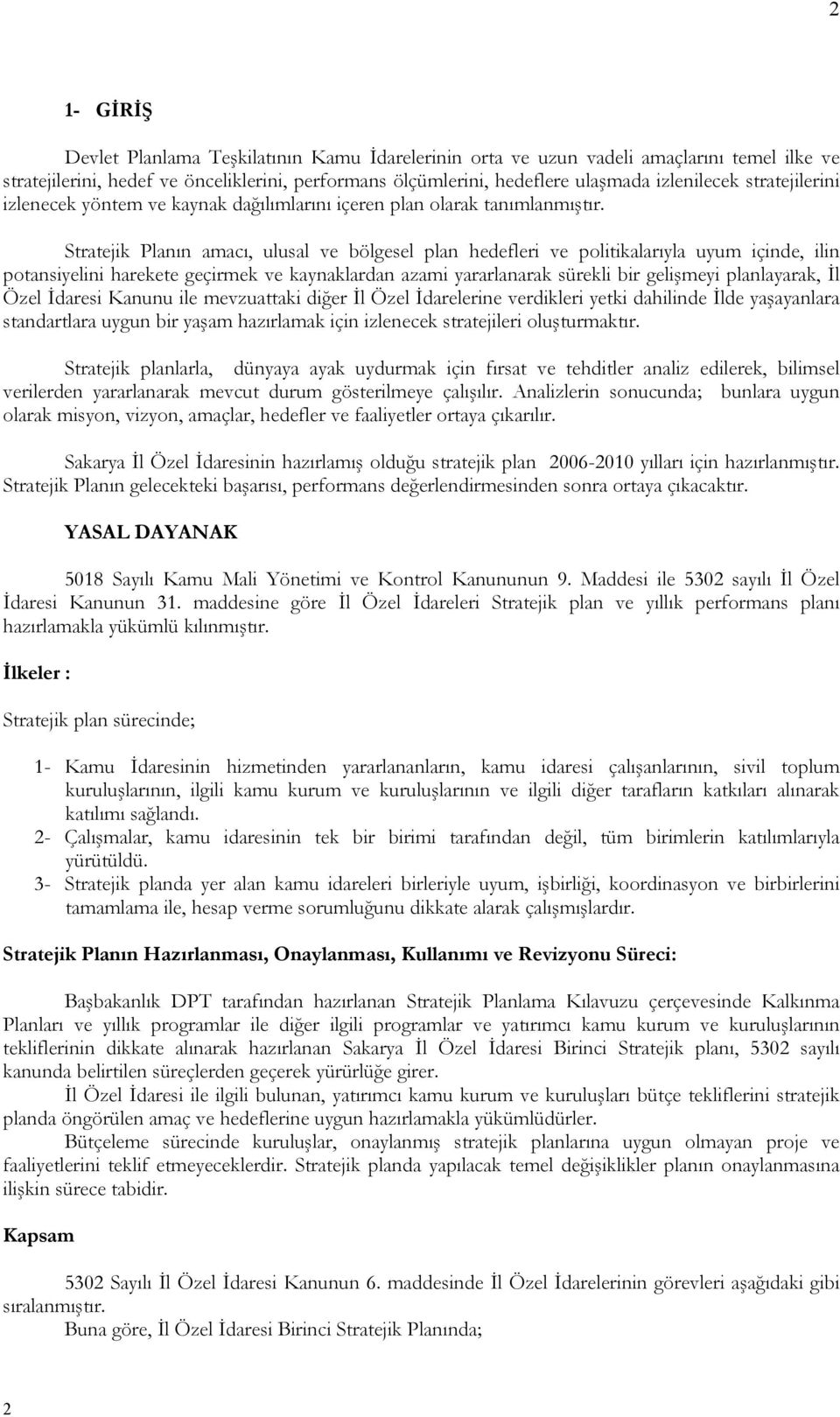 Stratejik Planın amacı, ulusal ve bölgesel plan hedefleri ve politikalarıyla uyum içinde, ilin potansiyelini harekete geçirmek ve kaynaklardan azami yararlanarak sürekli bir gelişmeyi planlayarak, İl