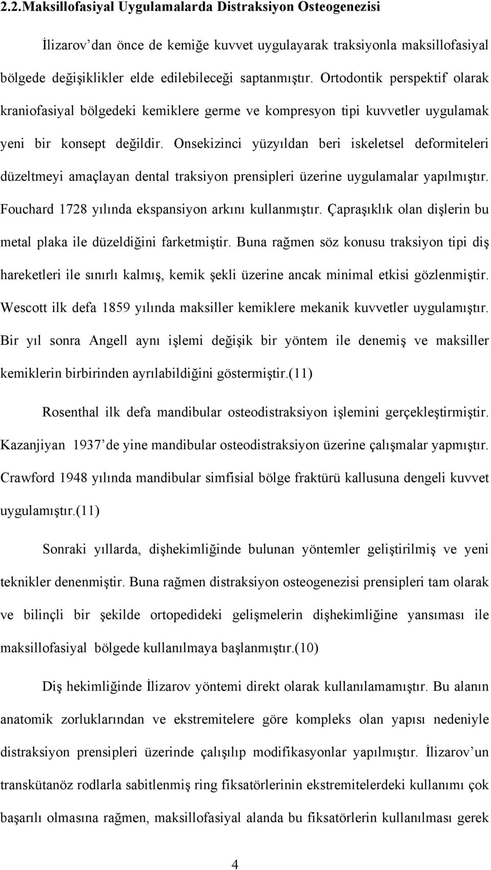 Onsekizinci yüzyıldan beri iskeletsel deformiteleri düzeltmeyi amaçlayan dental traksiyon prensipleri üzerine uygulamalar yapılmıştır. Fouchard 1728 yılında ekspansiyon arkını kullanmıştır.