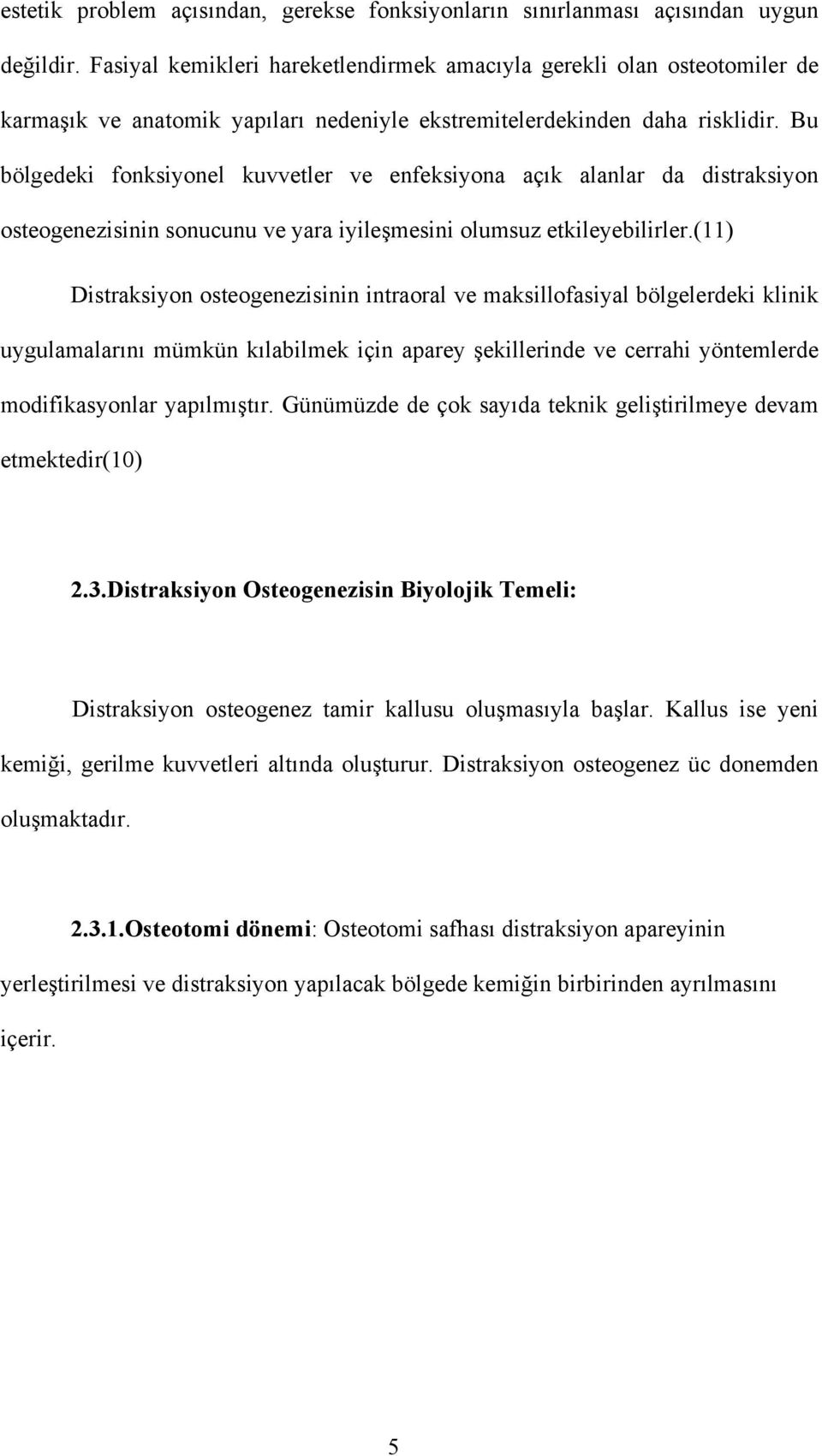 Bu bölgedeki fonksiyonel kuvvetler ve enfeksiyona açık alanlar da distraksiyon osteogenezisinin sonucunu ve yara iyileşmesini olumsuz etkileyebilirler.