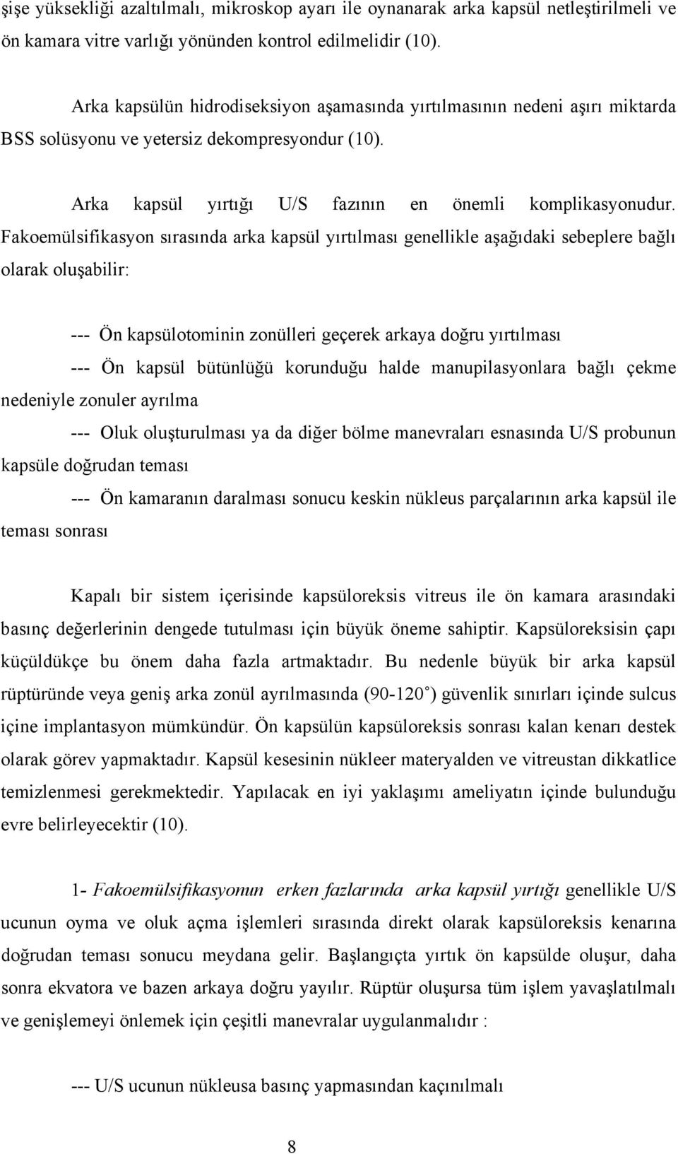 Fakoemülsifikasyon sırasında arka kapsül yırtılması genellikle aşağıdaki sebeplere bağlı olarak oluşabilir: --- Ön kapsülotominin zonülleri geçerek arkaya doğru yırtılması --- Ön kapsül bütünlüğü