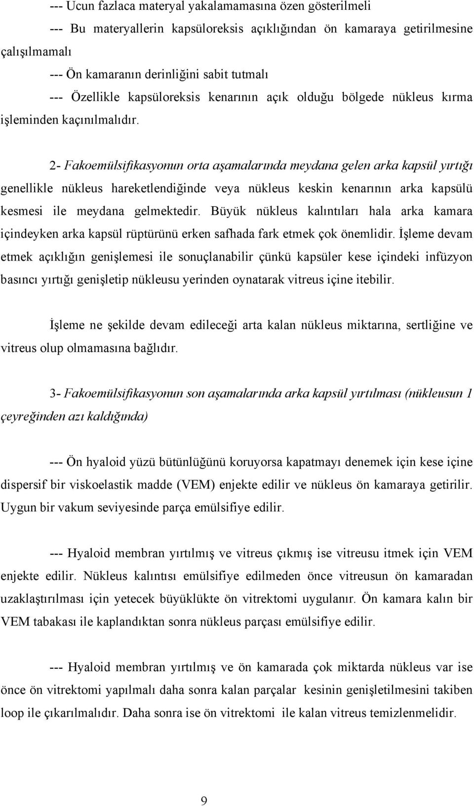 2- Fakoemülsifikasyonun orta aşamalarında meydana gelen arka kapsül yırtığı genellikle nükleus hareketlendiğinde veya nükleus keskin kenarının arka kapsülü kesmesi ile meydana gelmektedir.