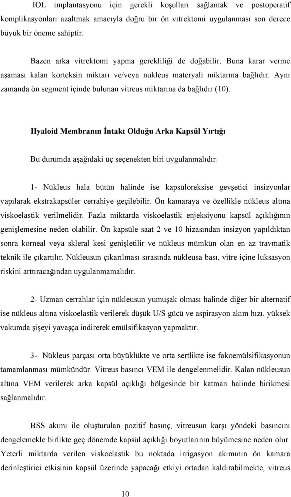 Aynı zamanda ön segment içinde bulunan vitreus miktarına da bağlıdır (10).