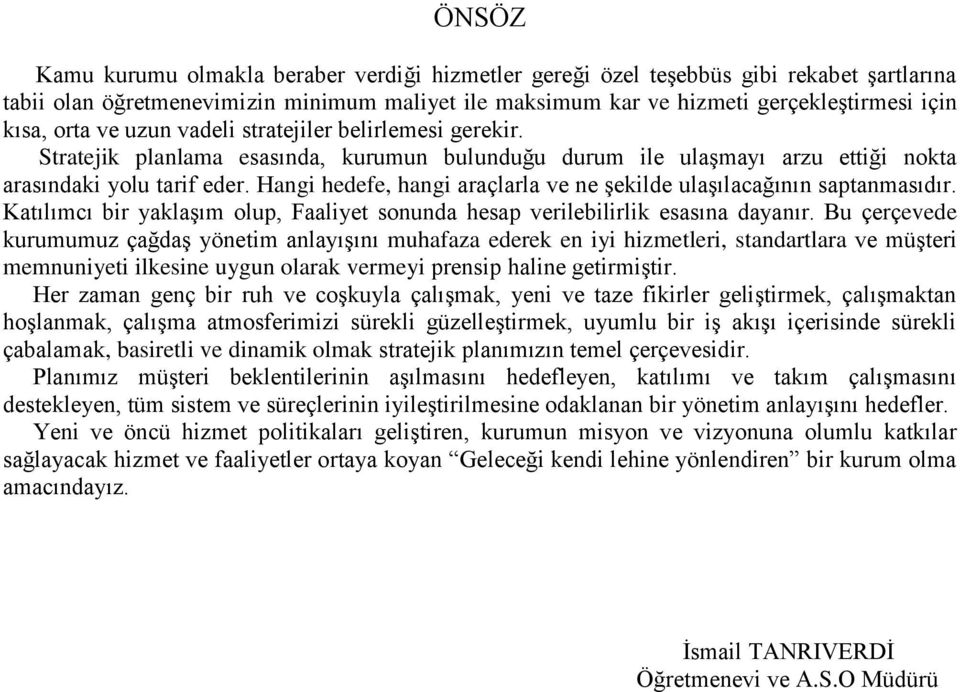 Hangi hedefe, hangi araçlarla ve ne şekilde ulaşılacağının saptanmasıdır. Katılımcı bir yaklaşım olup, Faaliyet sonunda hesap verilebilirlik esasına dayanır.