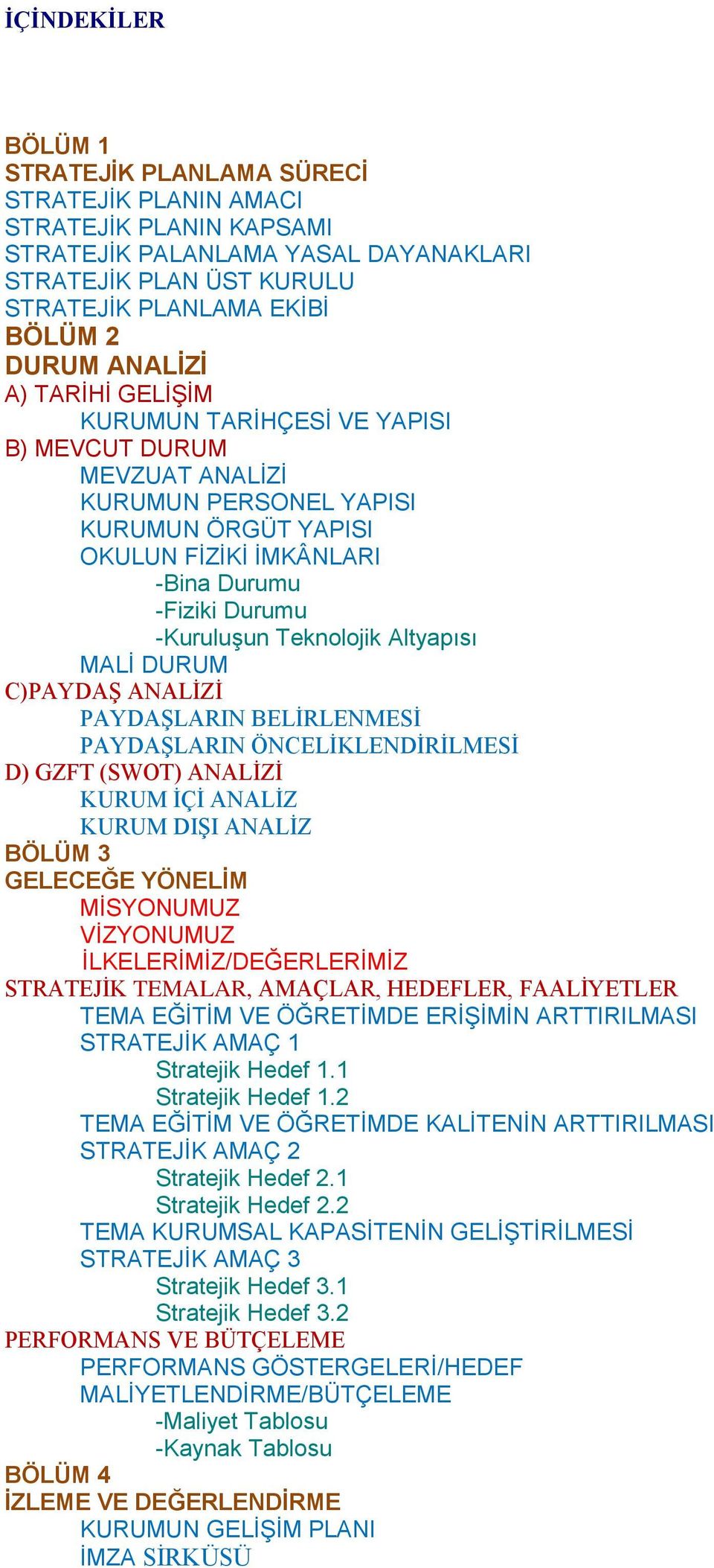 Teknolojik Altyapısı MALİ DURUM C)PAYDAŞ ANALİZİ PAYDAŞLARIN BELİRLENMESİ PAYDAŞLARIN ÖNCELİKLENDİRİLMESİ D) GZFT (SWOT) ANALİZİ KURUM İÇİ ANALİZ KURUM DIŞI ANALİZ BÖLÜM 3 GELECEĞE YÖNELİM MİSYONUMUZ