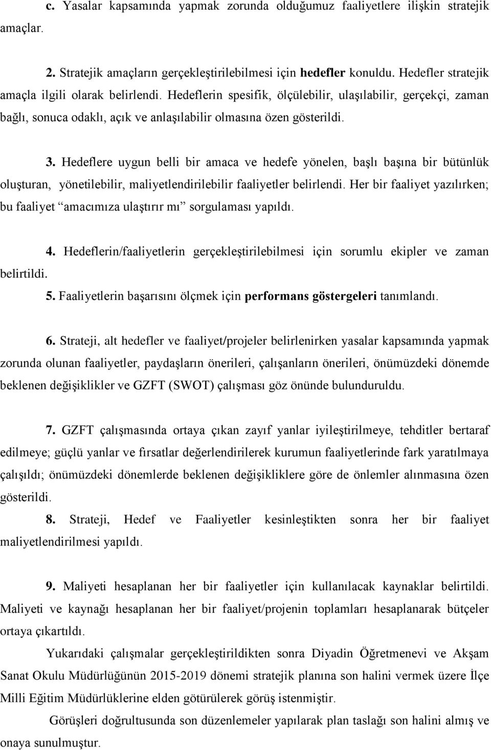 Hedeflere uygun belli bir amaca ve hedefe yönelen, başlı başına bir bütünlük oluşturan, yönetilebilir, maliyetlendirilebilir faaliyetler belirlendi.