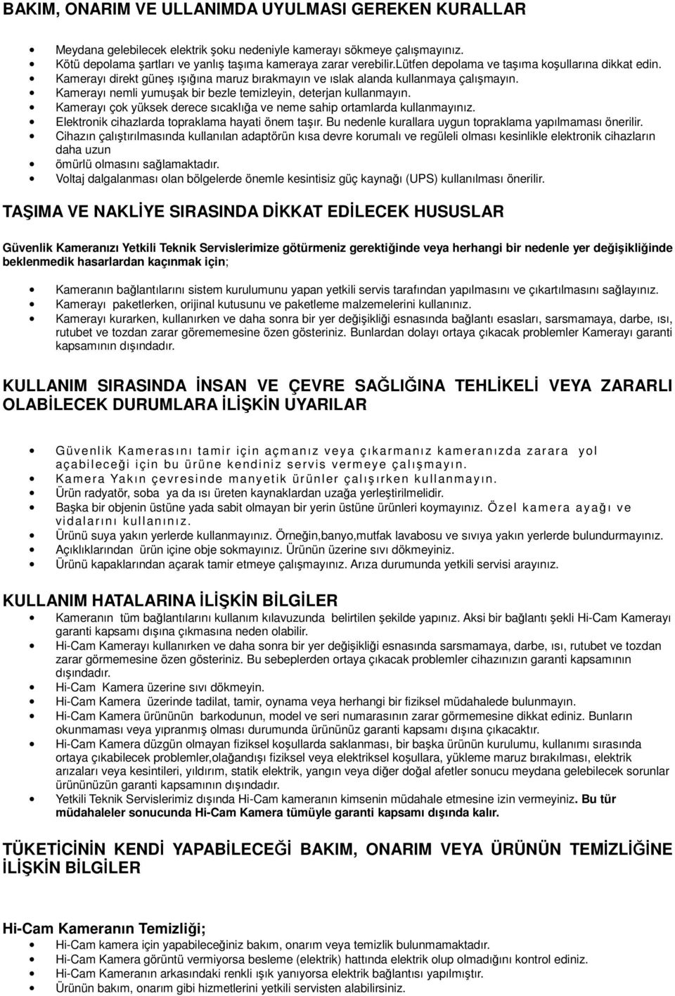 Kamerayı nemli yumuşak bir bezle temizleyin, deterjan kullanmayın. Kamerayı çok yüksek derece sıcaklığa ve neme sahip ortamlarda kullanmayınız. Elektronik cihazlarda topraklama hayati önem taşır.