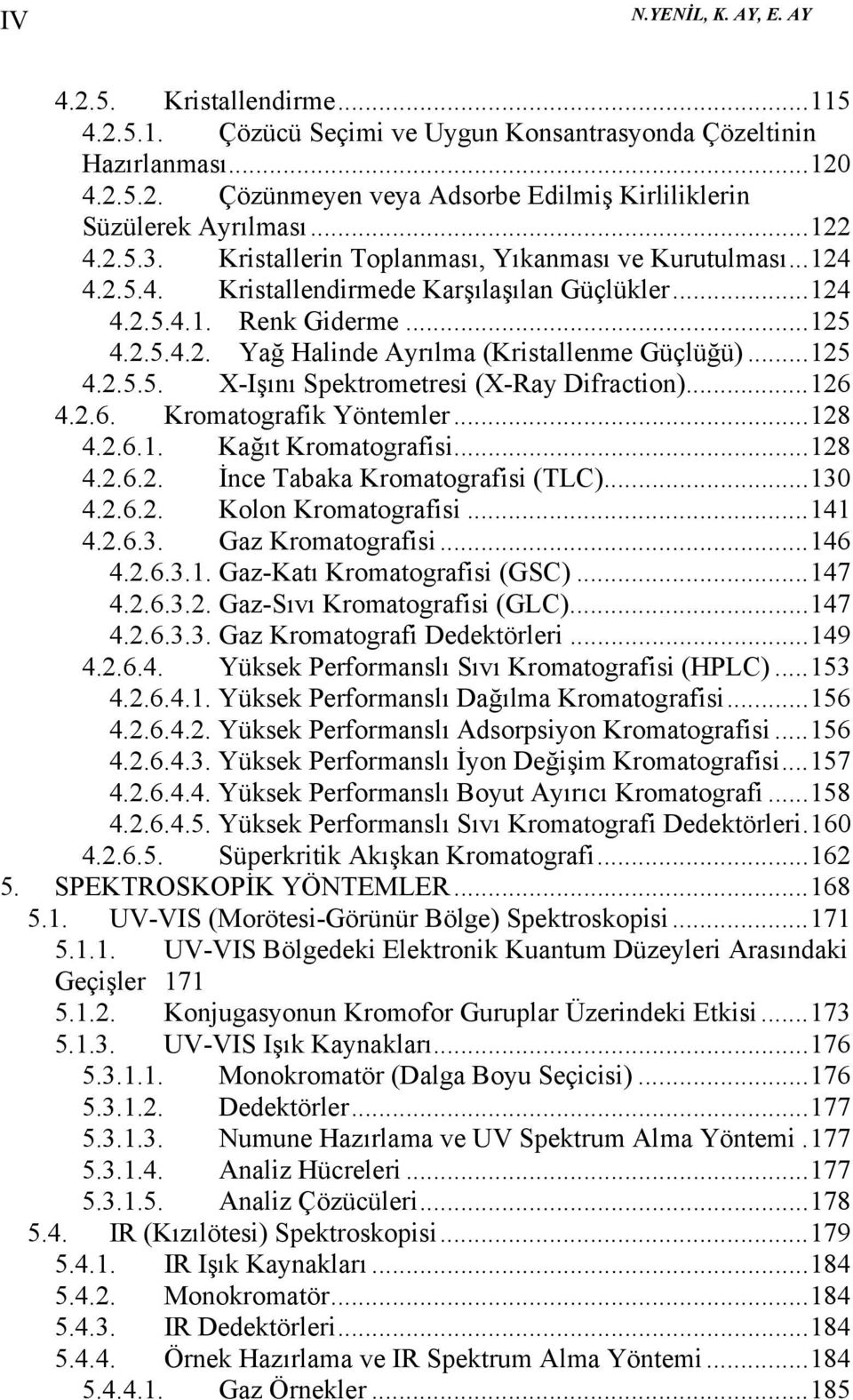 .. 125 4.2.5.5. X-Işını Spektrometresi (X-Ray Difraction)... 126 4.2.6. Kromatografik Yöntemler... 128 4.2.6.1. Kağıt Kromatografisi... 128 4.2.6.2. İnce Tabaka Kromatografisi (TLC)... 130 4.2.6.2. Kolon Kromatografisi.