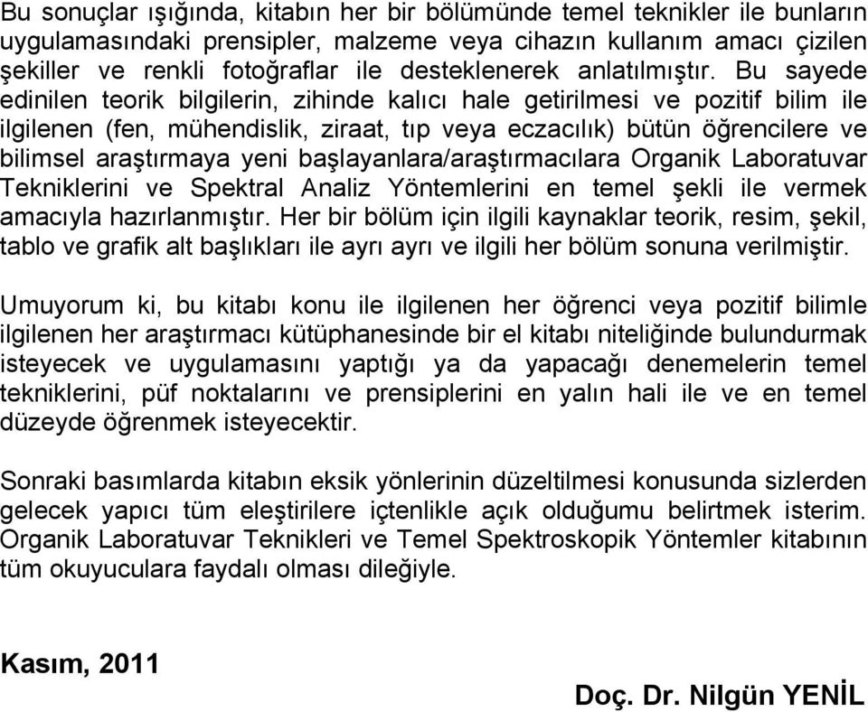 Bu sayede edinilen teorik bilgilerin, zihinde kalıcı hale getirilmesi ve pozitif bilim ile ilgilenen (fen, mühendislik, ziraat, tıp veya eczacılık) bütün öğrencilere ve bilimsel araştırmaya yeni