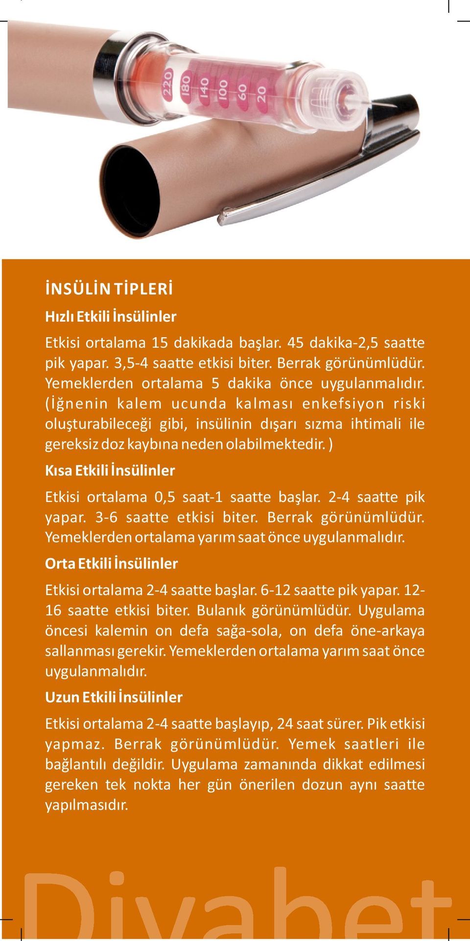 ) Kısa Etkili İnsülinler Etkisi ortalama 0,5 saat 1 saatte başlar. 2 4 saatte pik yapar. 3 6 saatte etkisi biter. Berrak görünümlüdür. Yemeklerden ortalama yarım saat önce uygulanmalıdır.