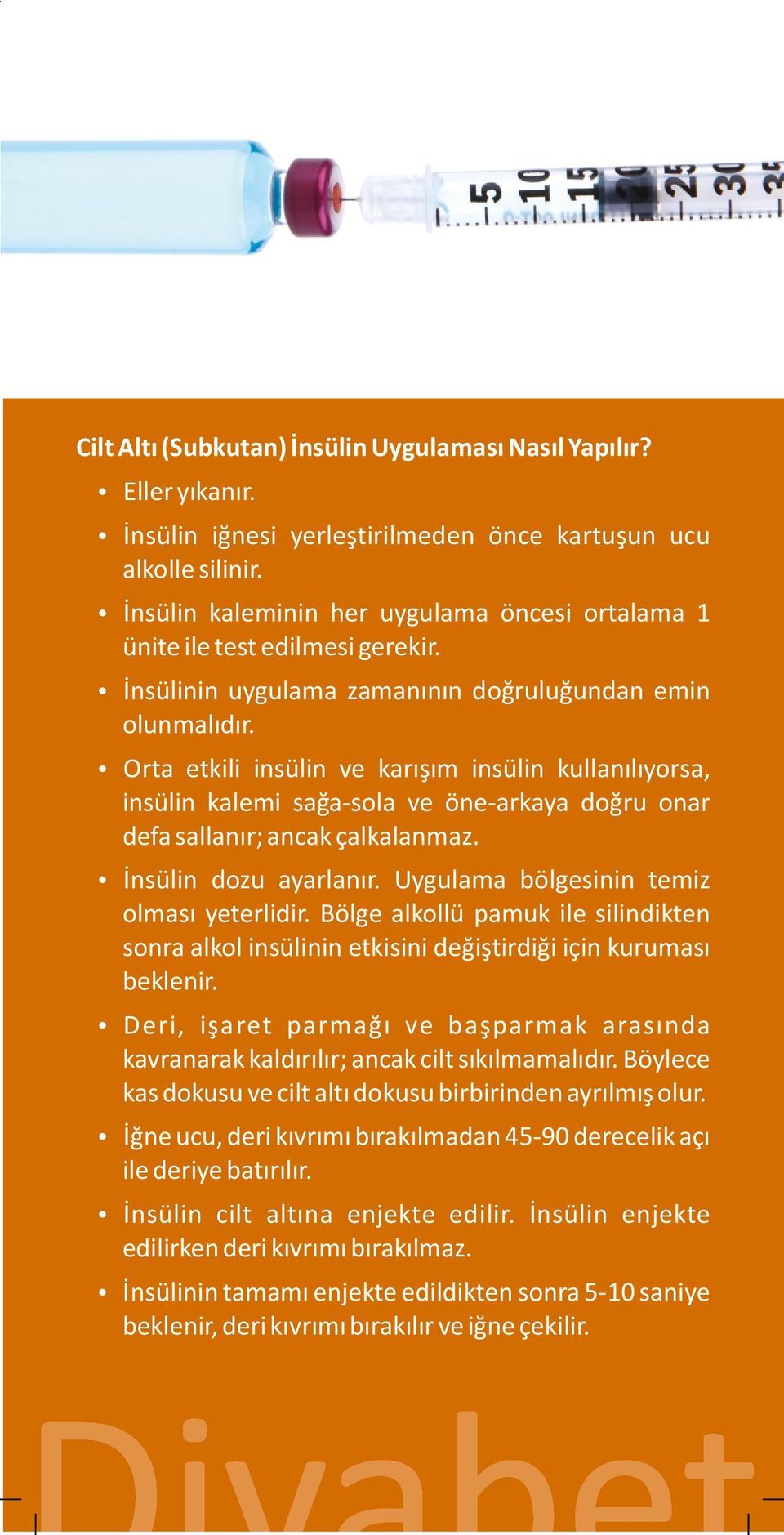 Orta etkili insülin ve karışım insülin kullanılıyorsa, insülin kalemi sağa sola ve öne arkaya doğru onar defa sallanır; ancak çalkalanmaz. İnsülin dozu ayarlanır.